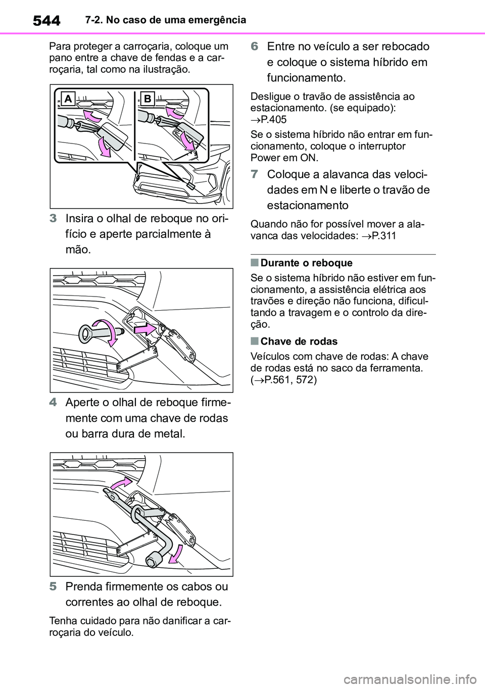 TOYOTA RAV4 2019  Manual de utilização (in Portuguese) 5447-2. No caso de uma emergência
Para proteger a carroçaria, coloque um 
pano entre a chave de fendas e a car -
roçaria, tal como na ilustração.
3 Insira o olhal de reboque no ori -
fício e ape