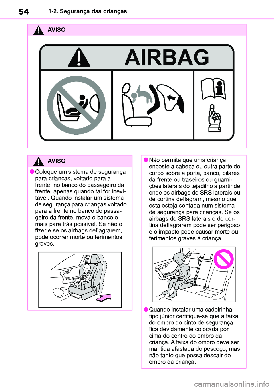 TOYOTA RAV4 2019 Manual de utilização (in Portuguese) 541-2. Segurança das crianças
AVISO
AVISO
lColoque um sistema de segurança para crianças, voltado para a frente, no banco do passageiro da frente, apenas quando tal for inevi-tável. Quando insta TOYOTA RAV4 2019 Manual de utilização (in Portuguese) 541-2. Segurança das crianças
AVISO
AVISO
lColoque um sistema de segurança para crianças, voltado para a frente, no banco do passageiro da frente, apenas quando tal for inevi-tável. Quando insta