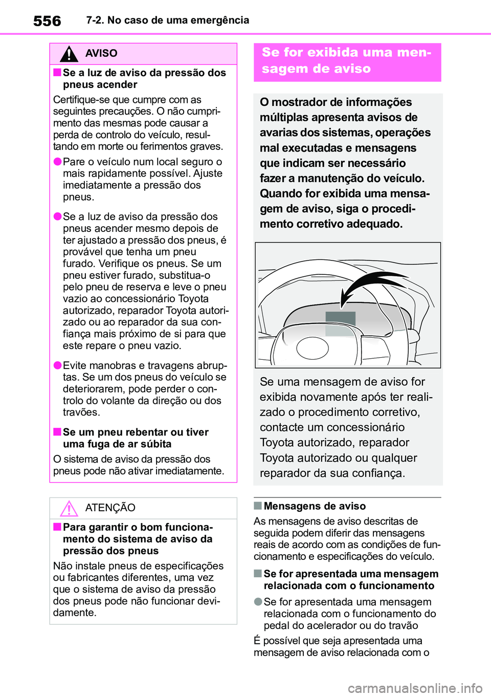 TOYOTA RAV4 2019  Manual de utilização (in Portuguese) 5567-2. No caso de uma emergência
nMensagens de aviso
As mensagens de aviso descritas de 
seguida podem diferir das mensagens 
reais de acordo com as condições de fun -
cionamento e especificaçõe