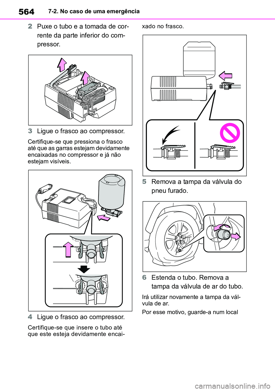 TOYOTA RAV4 2019  Manual de utilização (in Portuguese) 5647-2. No caso de uma emergência
2Puxe o tubo e a tomada de cor -
rente da parte inferior do com -
pressor. 
3 Ligue o frasco ao compressor.
Certifique-se que pressiona o frasco 
até que as garras 