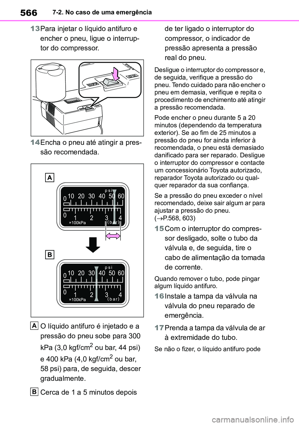 TOYOTA RAV4 2019  Manual de utilização (in Portuguese) 5667-2. No caso de uma emergência
13Para injetar o líquido antifuro e 
encher o pneu, ligue o interrup -
tor do compressor.
14 Encha o pneu até atingir a pres -
são recomendada.
O líquido antifur