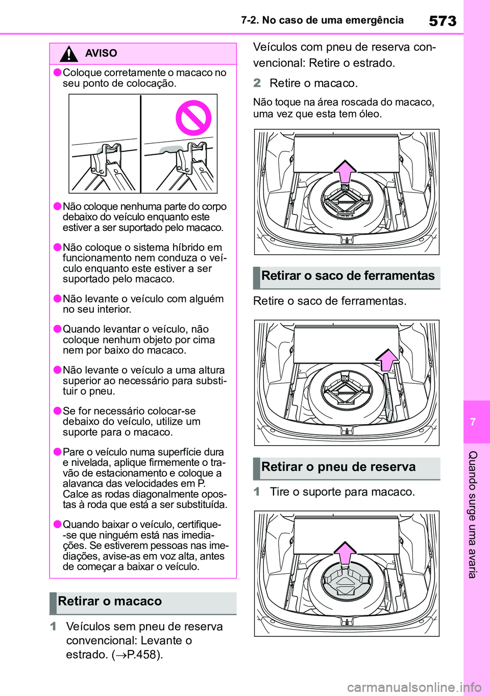 TOYOTA RAV4 2019  Manual de utilização (in Portuguese) 573
7
7-2. No caso de uma emergência
Quando surge uma avaria
1
Veículos sem pneu de reserva 
convencional: Levante o 
estrado. ( P.458). Veículos com pneu de reserva con
-
vencional: Retire o es