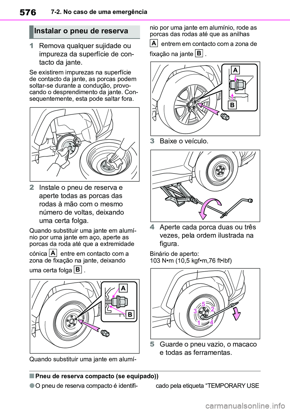 TOYOTA RAV4 2019  Manual de utilização (in Portuguese) 5767-2. No caso de uma emergência
1Remova qualquer sujidade ou 
impureza da superfície de con -
tacto da jante.
Se existirem impurezas na superfície 
de contacto da jante, as porcas podem 
soltar-s