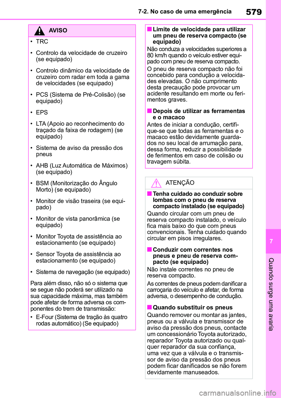 TOYOTA RAV4 2019  Manual de utilização (in Portuguese) 579
7
7-2. No caso de uma emergência
Quando surge uma avaria
AVISO

• TRC
• Controlo da velocidade de cruzeiro  (se equipado)
• Controlo dinâmico da velocidade de  cruzeiro com radar em toda a