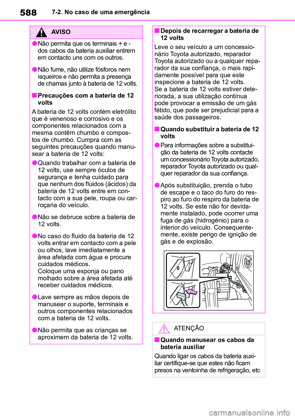 TOYOTA RAV4 2019  Manual de utilização (in Portuguese) 5887-2. No caso de uma emergência
AVISO
lNão permita que os terminais + e - 
dos cabos da bateria auxiliar entrem 
em contacto uns com os outros.
lNão fume, não utilize fósforos nem 
isqueiros e 
