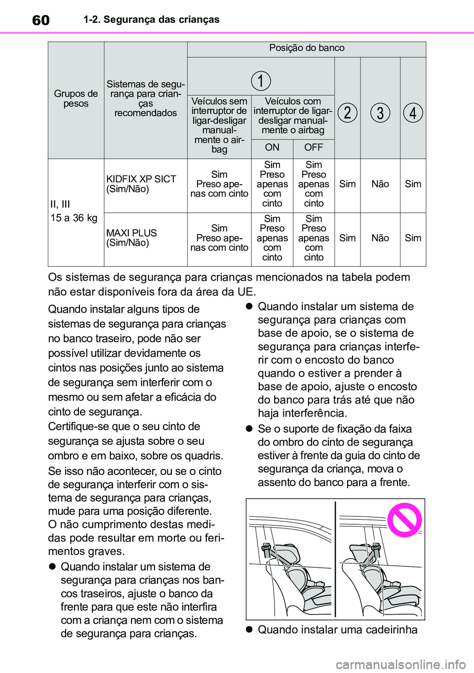 TOYOTA RAV4 2019 Manual de utilização (in Portuguese) 601-2. Segurança das crianças
Os sistemas de segurança para crianças mencionados na tabela podem
não estar disponíveis fora da área da UE.
Quando instalar alguns tipos de
sistemas de seguran TOYOTA RAV4 2019 Manual de utilização (in Portuguese) 601-2. Segurança das crianças
Os sistemas de segurança para crianças mencionados na tabela podem
não estar disponíveis fora da área da UE.
Quando instalar alguns tipos de
sistemas de seguran