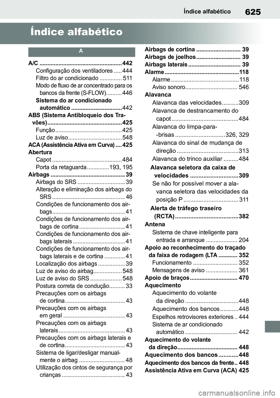 TOYOTA RAV4 2019  Manual de utilização (in Portuguese) 625Índice alfabético
Índice alfabético

A
A/C ....................................................
442

Configuração dos ventiladores .....
444

Filtro do ar condicionado ..............
511

Mod