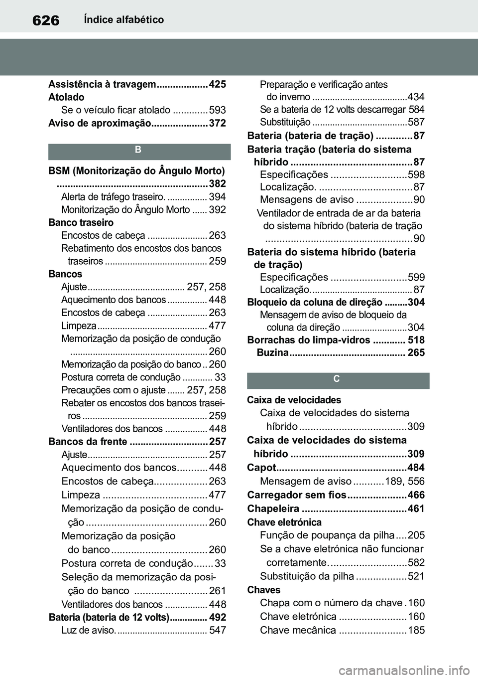 TOYOTA RAV4 2019  Manual de utilização (in Portuguese) 626Índice alfabético

Assistência à travagem...................
 425

Atolado Se o veículo ficar atolado .............
 593

Aviso de aproximação.....................
 372

B
BSM (Monitorizaç