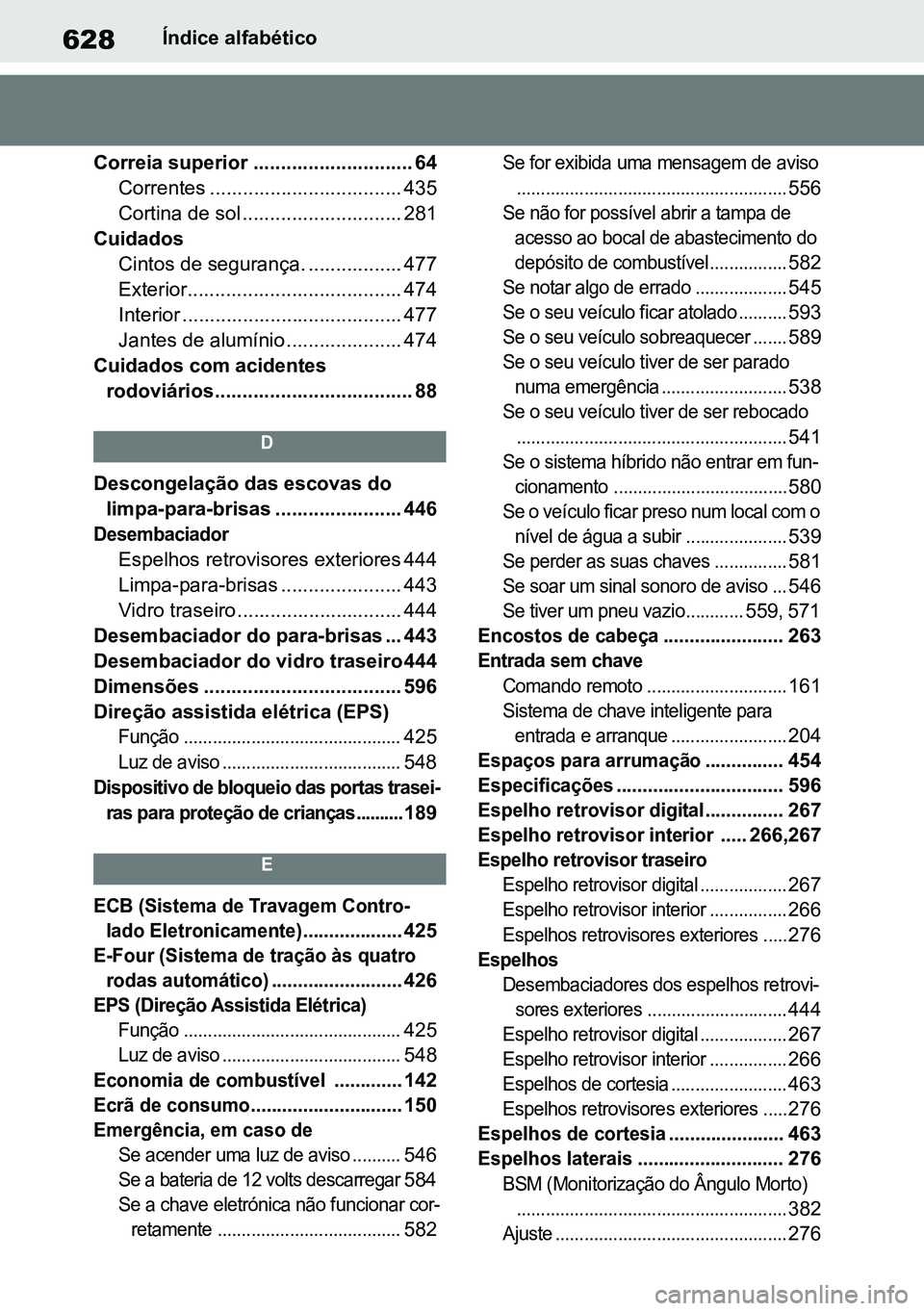 TOYOTA RAV4 2019  Manual de utilização (in Portuguese) 628Índice alfabético
Correia superior ............................. 64 Correntes ................................... 435
Cortina de sol ............................. 281
Cuidados Cintos de seguranç