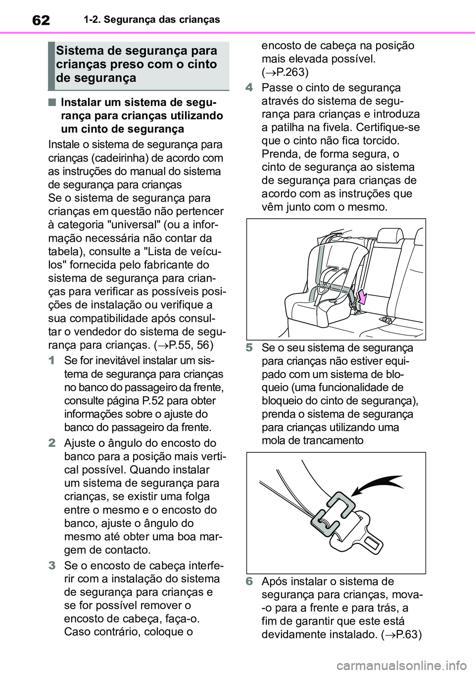 TOYOTA RAV4 2019 Manual de utilização (in Portuguese) 621-2. Segurança das crianças
nInstalar um sistema de segu-
rança para crianças utilizando
um cinto de segurança
Instale o sistema de segurança para
crianças (cadeirinha) de acordo com
as in TOYOTA RAV4 2019 Manual de utilização (in Portuguese) 621-2. Segurança das crianças
nInstalar um sistema de segu-
rança para crianças utilizando
um cinto de segurança
Instale o sistema de segurança para
crianças (cadeirinha) de acordo com
as in