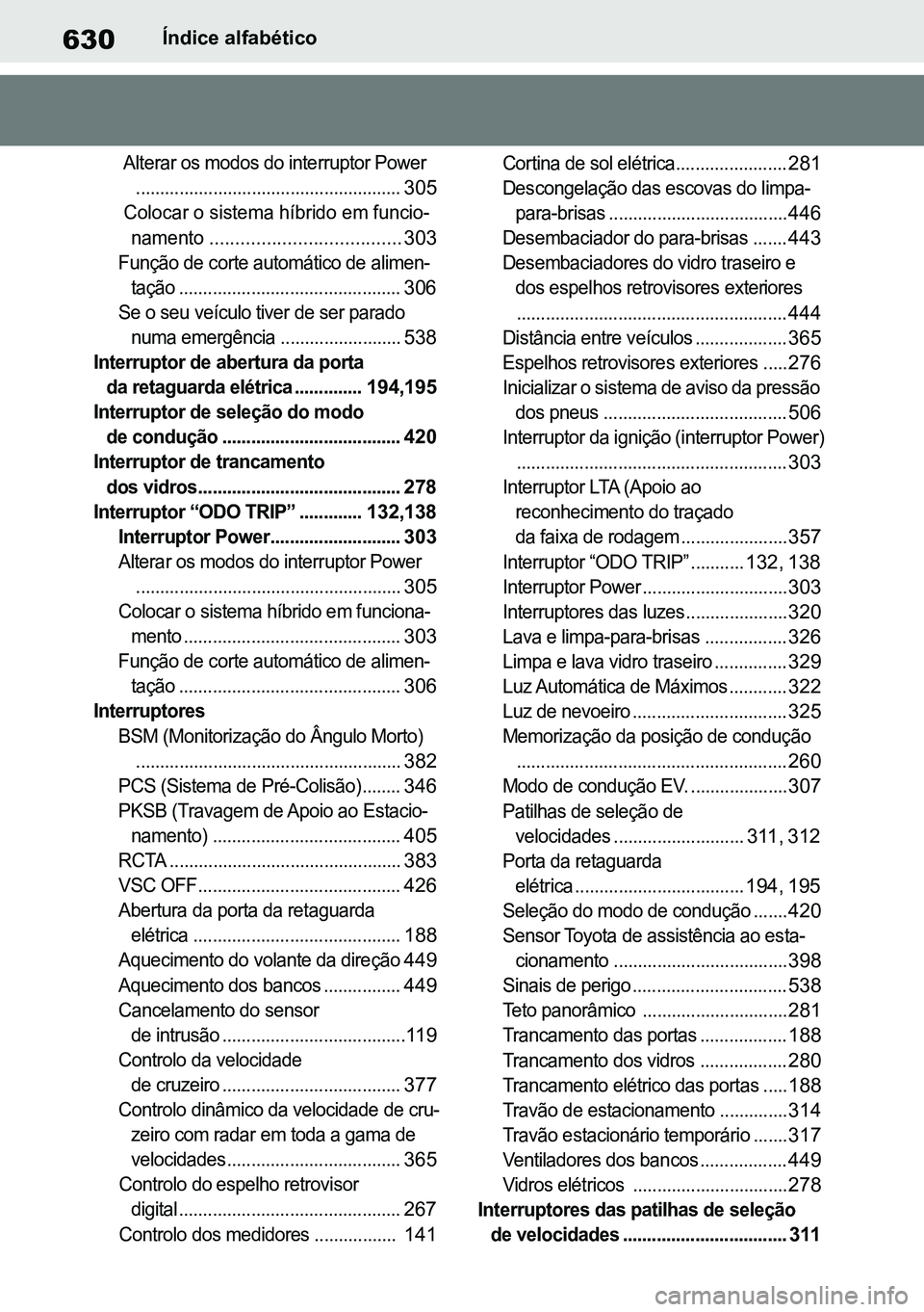 TOYOTA RAV4 2019  Manual de utilização (in Portuguese) 630Índice alfabético

  Alterar os modos do interruptor Power
.......................................................
 305

 Colocar o sistema híbrido em funcio -
namento ..........................