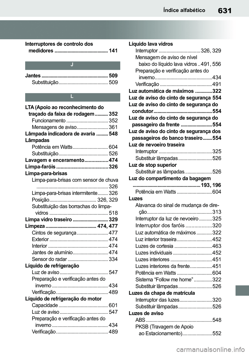 TOYOTA RAV4 2019  Manual de utilização (in Portuguese) 631Índice alfabético

Interruptores de controlo dos 
medidores .........................................
141

J
Jantes ...................................................
509

Substituição........