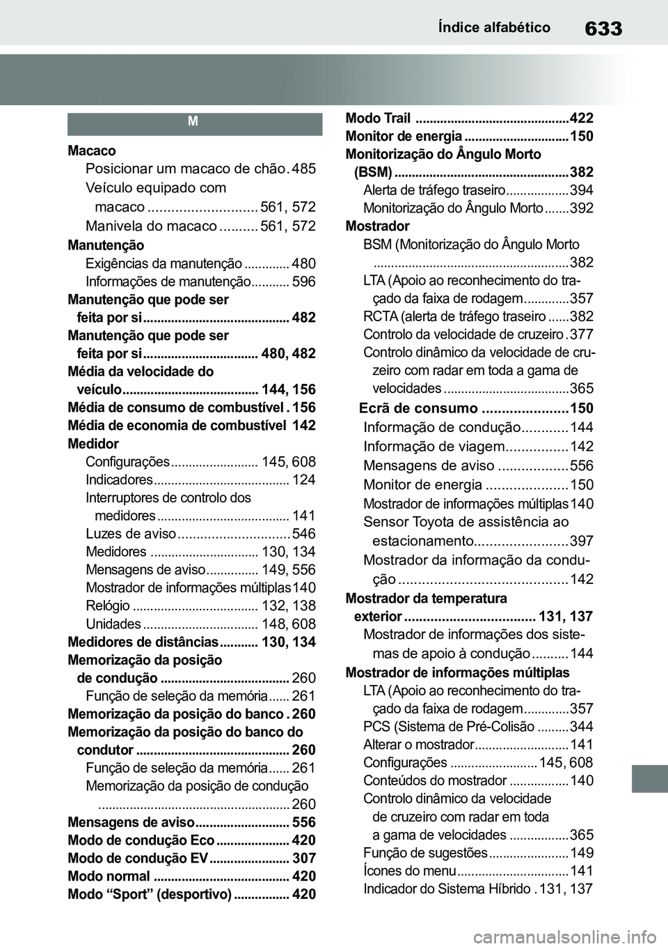 TOYOTA RAV4 2019  Manual de utilização (in Portuguese) 633Índice alfabético

M
Macaco

Posicionar um macaco de chão . 485
Veículo equipado com 
macaco ............................ 561, 572
Manivela do macaco .......... 561, 572

Manutenção
Exigênci