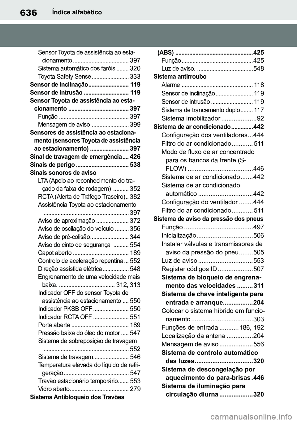 TOYOTA RAV4 2019  Manual de utilização (in Portuguese) 636Índice alfabético

Sensor Toyota de assistência ao esta -
cionamento ....................................
 397

Sistema automático dos faróis ........
 320

Toyota Safety Sense................