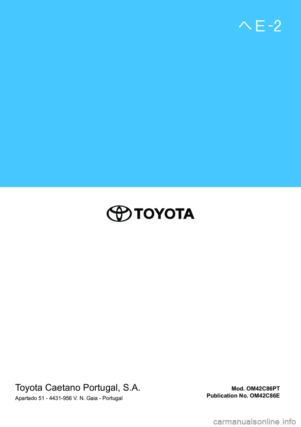 TOYOTA RAV4 2019 Manual de utilização (in Portuguese) Toyota Caetano Portugal, S.A.
Apartado 51 - 4431-956 V. N. Gaia - Portugal
Mod. OM42C86PT
Publication No. OM42C86E
Manual do Proprietário
RAV4HV_OM_OM42C86E-1 maiadouro.pdf 1 27/01/20 15:24 TOYOTA RAV4 2019 Manual de utilização (in Portuguese) Toyota Caetano Portugal, S.A.
Apartado 51 - 4431-956 V. N. Gaia - Portugal
Mod. OM42C86PT
Publication No. OM42C86E
Manual do Proprietário
RAV4HV_OM_OM42C86E-1 maiadouro.pdf 1 27/01/20 15:24