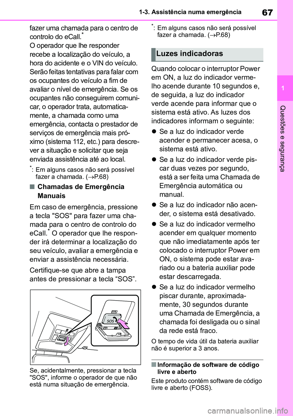 TOYOTA RAV4 2019 Manual de utilização (in Portuguese) 67
1
1-3. Assistência numa emergência
Questões e segurança
fazer uma chamada para o centro de
controlo do eCall.*
O operador que lhe responder
recebe a localização do veículo, a
hora do aci TOYOTA RAV4 2019 Manual de utilização (in Portuguese) 67
1
1-3. Assistência numa emergência
Questões e segurança
fazer uma chamada para o centro de
controlo do eCall.*
O operador que lhe responder
recebe a localização do veículo, a
hora do aci