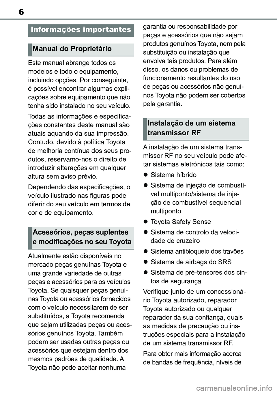 TOYOTA RAV4 2019 Manual de utilização (in Portuguese) 6
Este manual abrange todos os
modelos e todo o equipamento,
incluindo opções. Por conseguinte,
é possível encontrar algumas expli-
cações sobre equipamento que não
tenha sido instalado no TOYOTA RAV4 2019 Manual de utilização (in Portuguese) 6
Este manual abrange todos os
modelos e todo o equipamento,
incluindo opções. Por conseguinte,
é possível encontrar algumas expli-
cações sobre equipamento que não
tenha sido instalado no