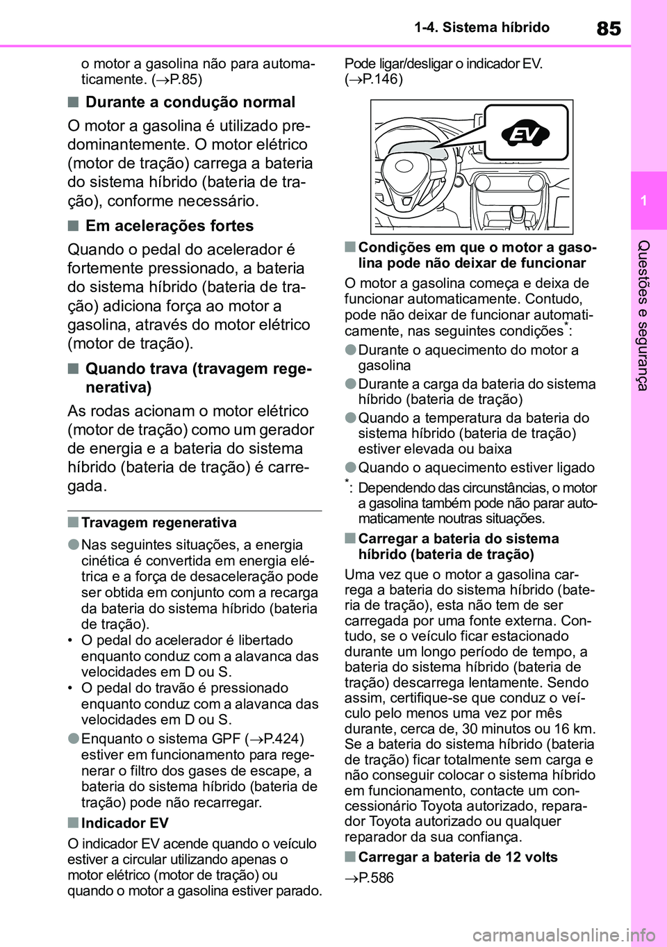 TOYOTA RAV4 2019 Manual de utilização (in Portuguese) 85
1
1-4. Sistema híbrido
Questões e segurança
o motor a gasolina não para automa
-
ticamente. ( P.85)
nDurante a condução normal
O motor a gasolina é utilizado pre -
dominantemente. O motor TOYOTA RAV4 2019 Manual de utilização (in Portuguese) 85
1
1-4. Sistema híbrido
Questões e segurança
o motor a gasolina não para automa
-
ticamente. ( P.85)
nDurante a condução normal
O motor a gasolina é utilizado pre -
dominantemente. O motor