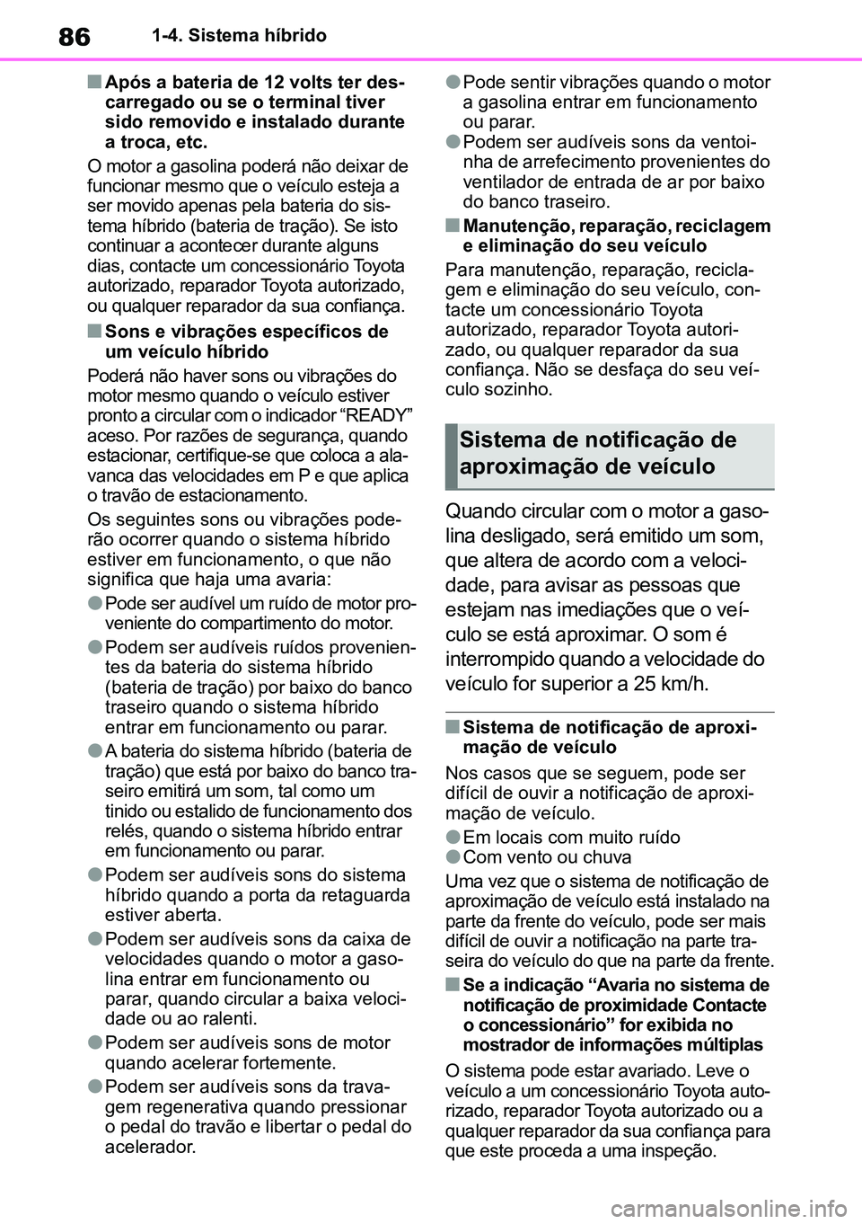 TOYOTA RAV4 2019 Manual de utilização (in Portuguese) 861-4. Sistema híbrido
nApós a bateria de 12 volts ter des-
carregado ou se o terminal tiver
sido removido e instalado durante
a troca, etc.
O motor a gasolina poderá não deixar de
funcionar m TOYOTA RAV4 2019 Manual de utilização (in Portuguese) 861-4. Sistema híbrido
nApós a bateria de 12 volts ter des-
carregado ou se o terminal tiver
sido removido e instalado durante
a troca, etc.
O motor a gasolina poderá não deixar de
funcionar m