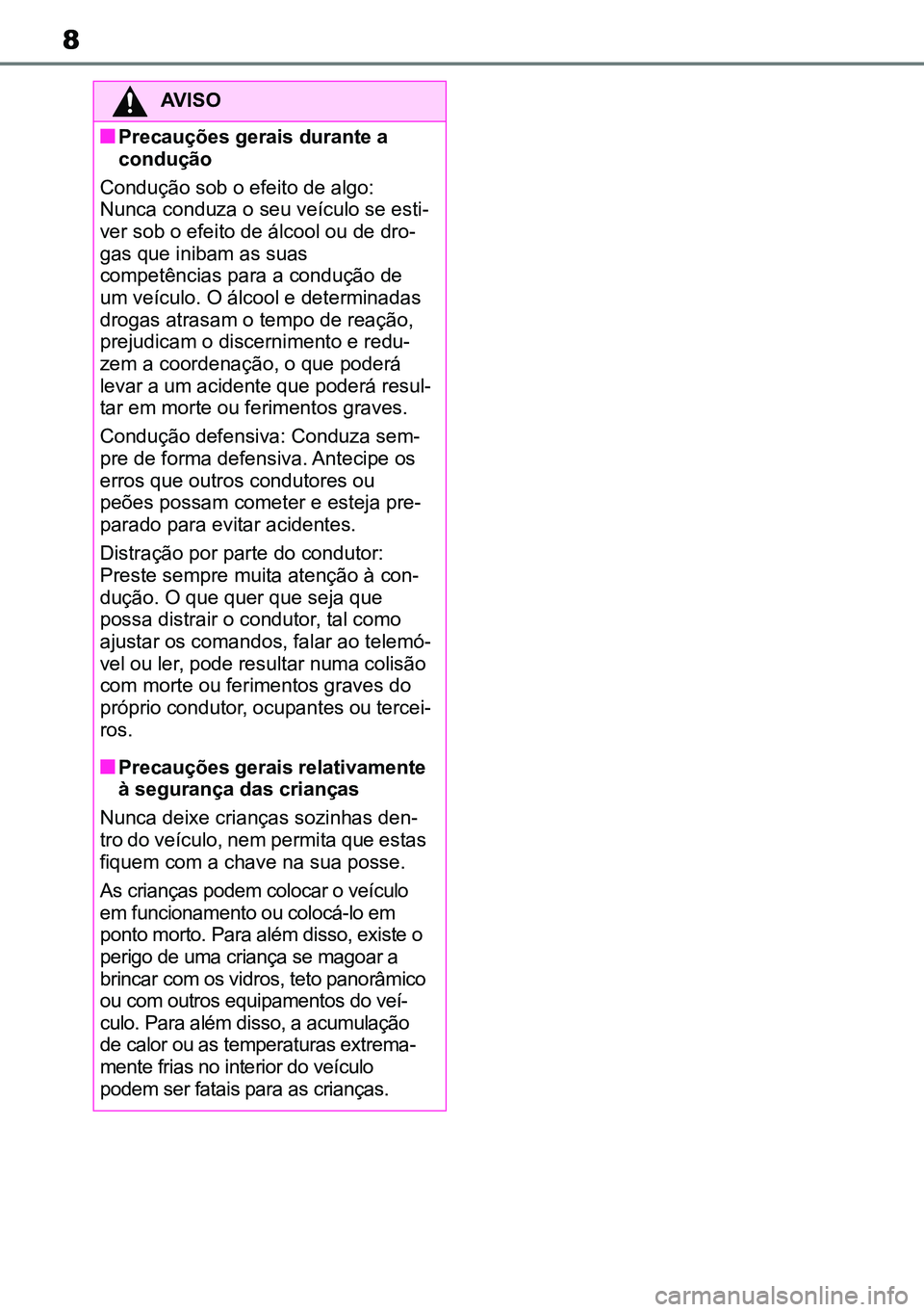 TOYOTA RAV4 2019 Manual de utilização (in Portuguese) 8
AVISO
nPrecauções gerais durante a
condução
Condução sob o efeito de algo:
Nunca conduza o seu veículo se esti -
ver sob o efeito de álcool ou de dro -
gas que inibam as suas
competência TOYOTA RAV4 2019 Manual de utilização (in Portuguese) 8
AVISO
nPrecauções gerais durante a
condução
Condução sob o efeito de algo:
Nunca conduza o seu veículo se esti -
ver sob o efeito de álcool ou de dro -
gas que inibam as suas
competência