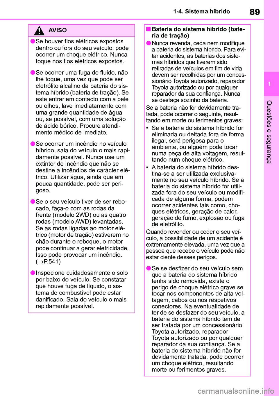 TOYOTA RAV4 2019 Manual de utilização (in Portuguese) 89
1
1-4. Sistema híbrido
Questões e segurança
AVISO
lSe houver fios elétricos expostos
dentro ou fora do seu veículo, pode
ocorrer um choque elétrico. Nunca
toque nos fios elétricos exposto TOYOTA RAV4 2019 Manual de utilização (in Portuguese) 89
1
1-4. Sistema híbrido
Questões e segurança
AVISO
lSe houver fios elétricos expostos
dentro ou fora do seu veículo, pode
ocorrer um choque elétrico. Nunca
toque nos fios elétricos exposto