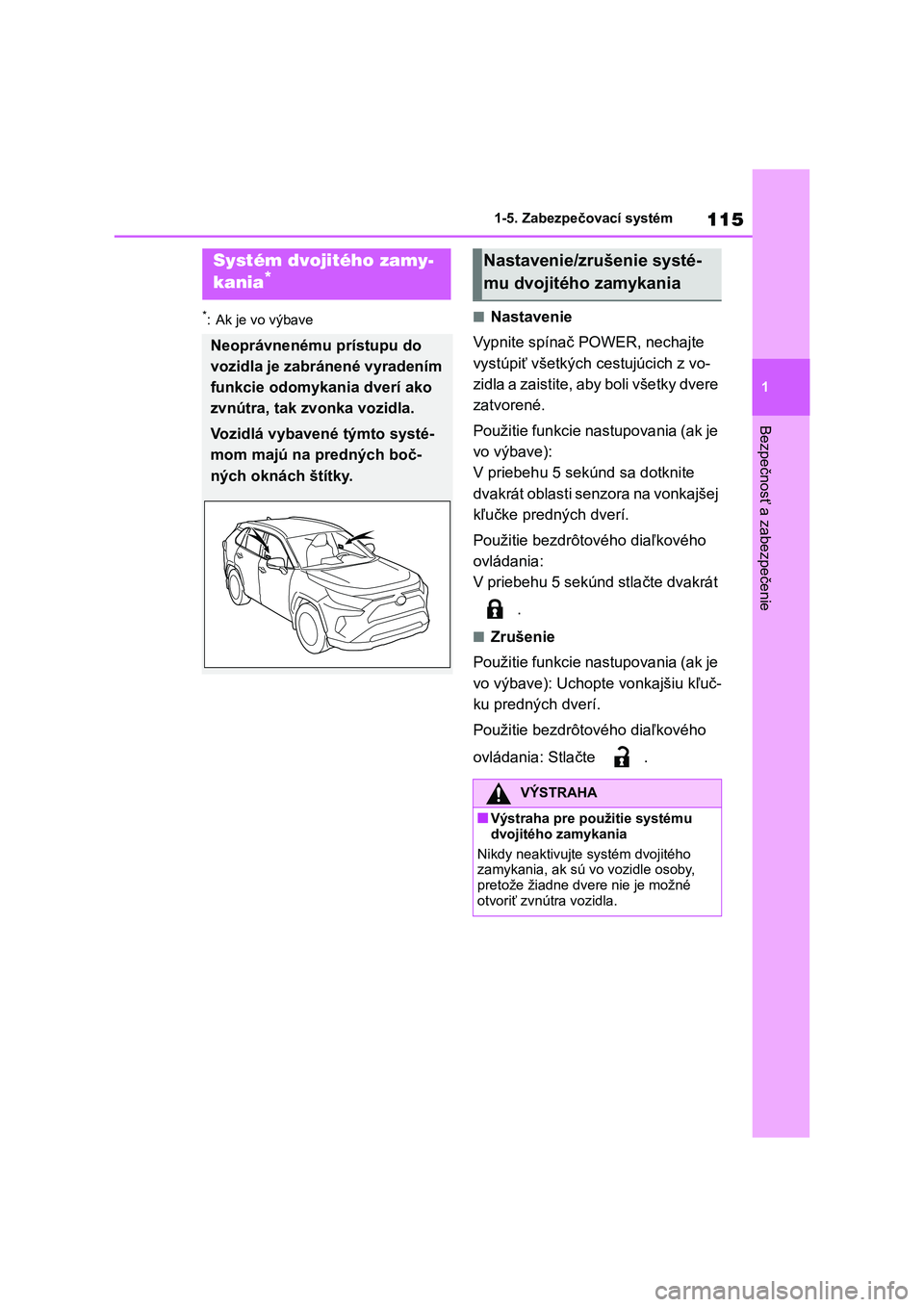 TOYOTA RAV4 2019 Návod na použitie (in Slovakian) 115
1
1-5. Zabezpečovací systém
Bezpečnosť a zabezpečenie
*: Ak je vo výbave■Nastavenie
Vypnite spínač POWER, nechajte
vystúpiť všetkých cestujúcich z vo-
zidla a zaistite, aby bol TOYOTA RAV4 2019 Návod na použitie (in Slovakian) 115
1
1-5. Zabezpečovací systém
Bezpečnosť a zabezpečenie
*: Ak je vo výbave■Nastavenie
Vypnite spínač POWER, nechajte
vystúpiť všetkých cestujúcich z vo-
zidla a zaistite, aby bol