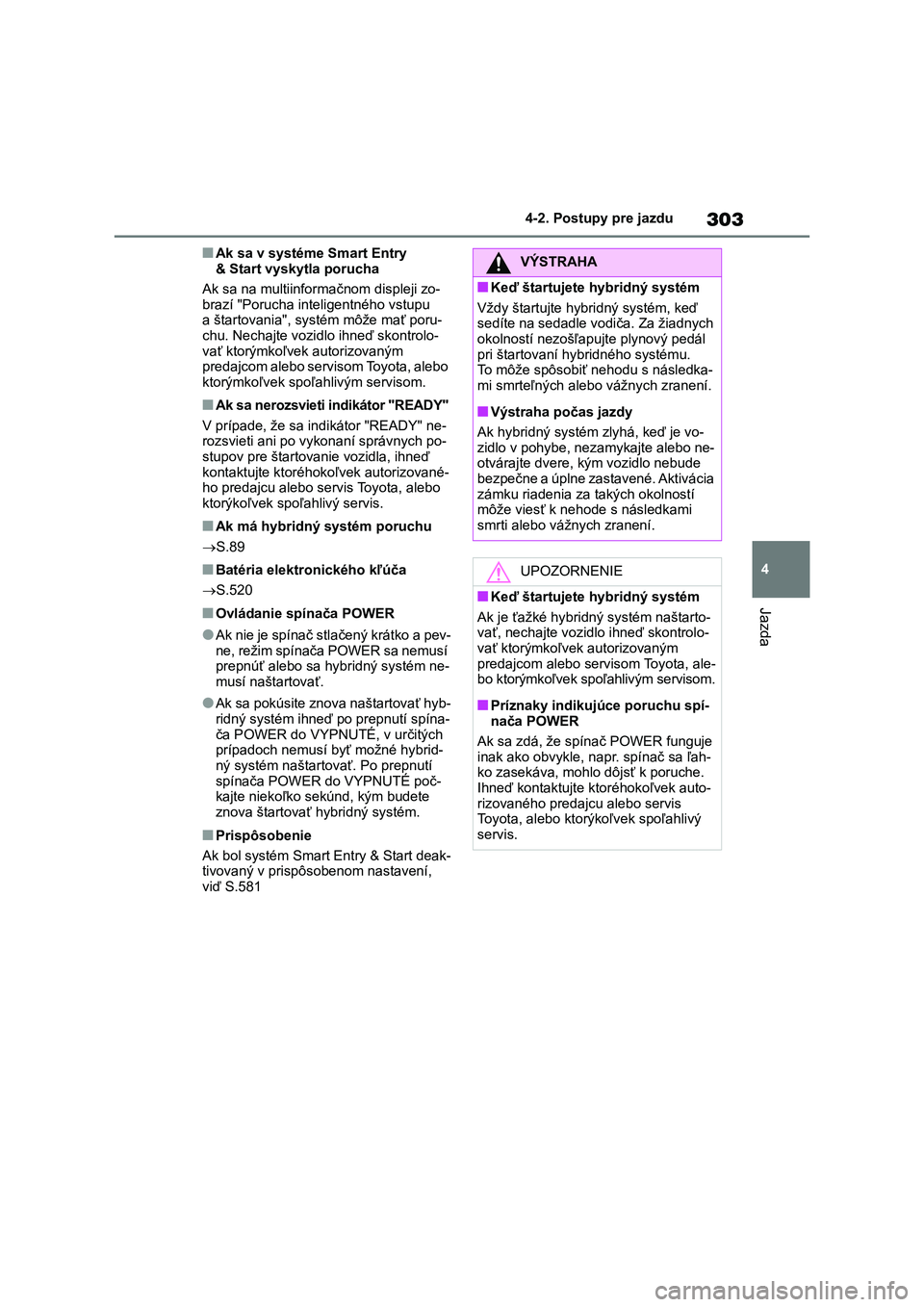 TOYOTA RAV4 2019  Návod na použitie (in Slovakian) 303
4 
4-2. Postupy pre jazdu
Jazda
■Ak sa v systéme Smart Entry  
& Start vyskytla porucha 
Ak sa na multiinformačnom displeji zo- 
brazí "Porucha inteligentného vstupu 
a štartovania"