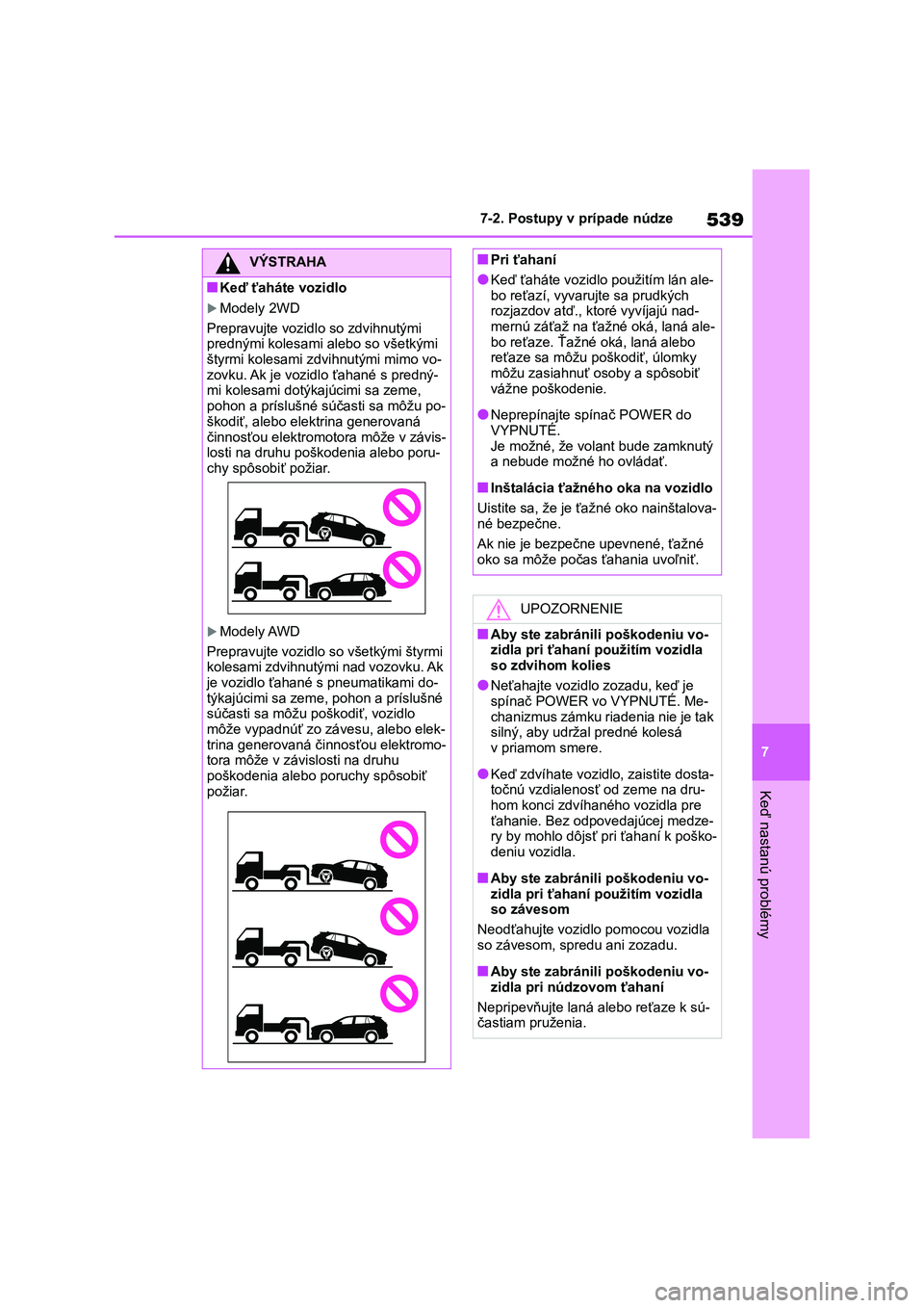 TOYOTA RAV4 2019  Návod na použitie (in Slovakian) 539
7 
7-2. Postupy v prípade núdze
Keď nastanú problémy
VÝSTRAHA
■Keď ťaháte vozidlo
Modely 2WD 
Prepravujte vozidl o so zdvihnutými  prednými kolesami a lebo so všetkými  
štyrmi 
