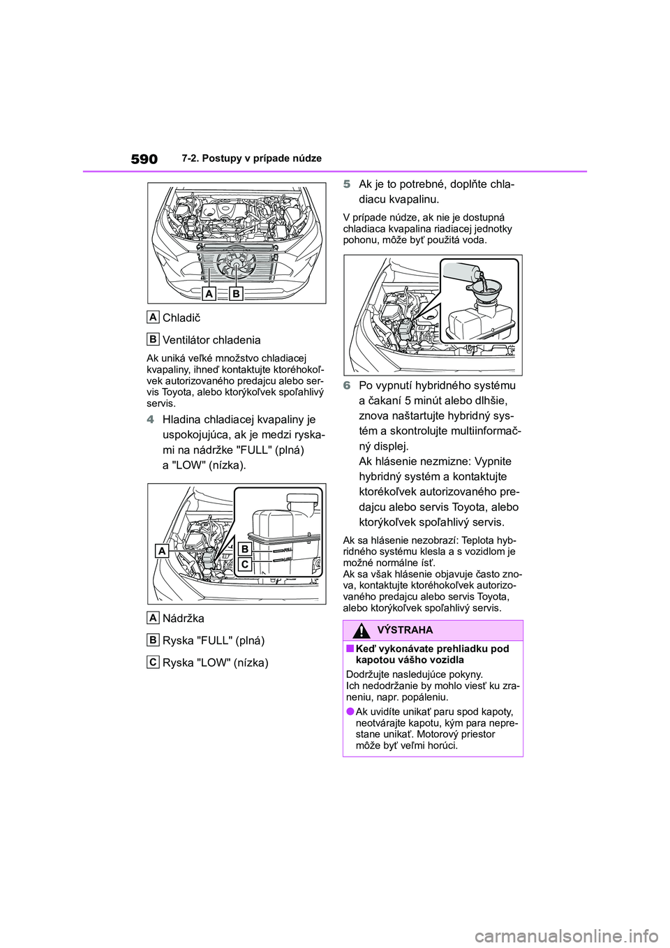 TOYOTA RAV4 2019 Návod na použitie (in Slovakian) 5907-2. Postupy v prípade núdze
Chladič
Ventilátor chladenia
Ak uniká veľké množstvo chladiacej
kvapaliny, ihneď kontaktujte ktoréhokoľ-
vek autorizovaného predajcu alebo ser- vis Toyot TOYOTA RAV4 2019 Návod na použitie (in Slovakian) 5907-2. Postupy v prípade núdze
Chladič
Ventilátor chladenia
Ak uniká veľké množstvo chladiacej
kvapaliny, ihneď kontaktujte ktoréhokoľ-
vek autorizovaného predajcu alebo ser- vis Toyot