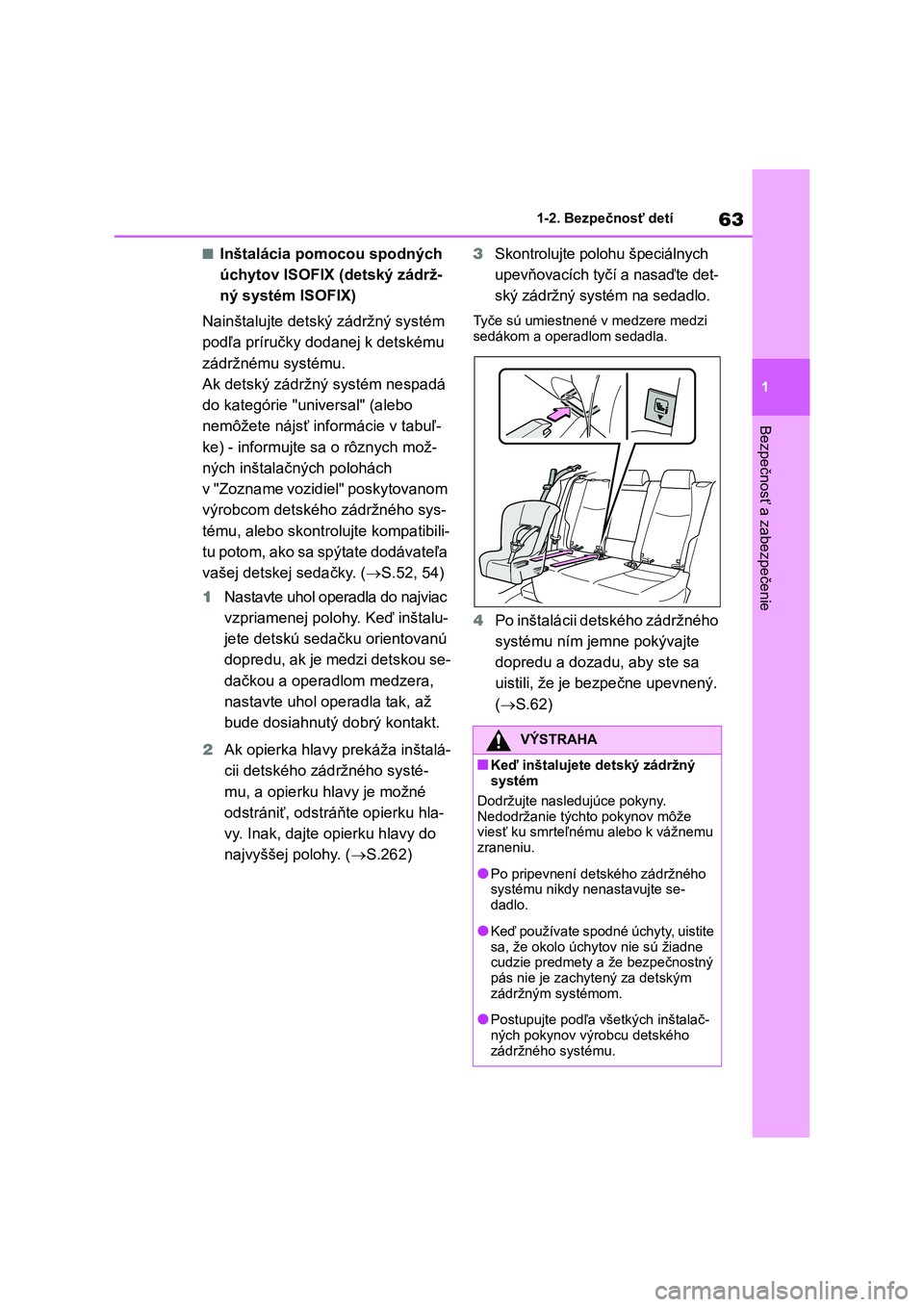 TOYOTA RAV4 2019  Návod na použitie (in Slovakian) 63
1 
1-2. Bezpečnosť detí
Bezpečnosť a zabezpečenie
■Inštalácia pomocou spodných  
úchytov ISOFIX (detský zádrž-
ný systém ISOFIX) 
Nainštalujte detský  zádržný systém  
podľa