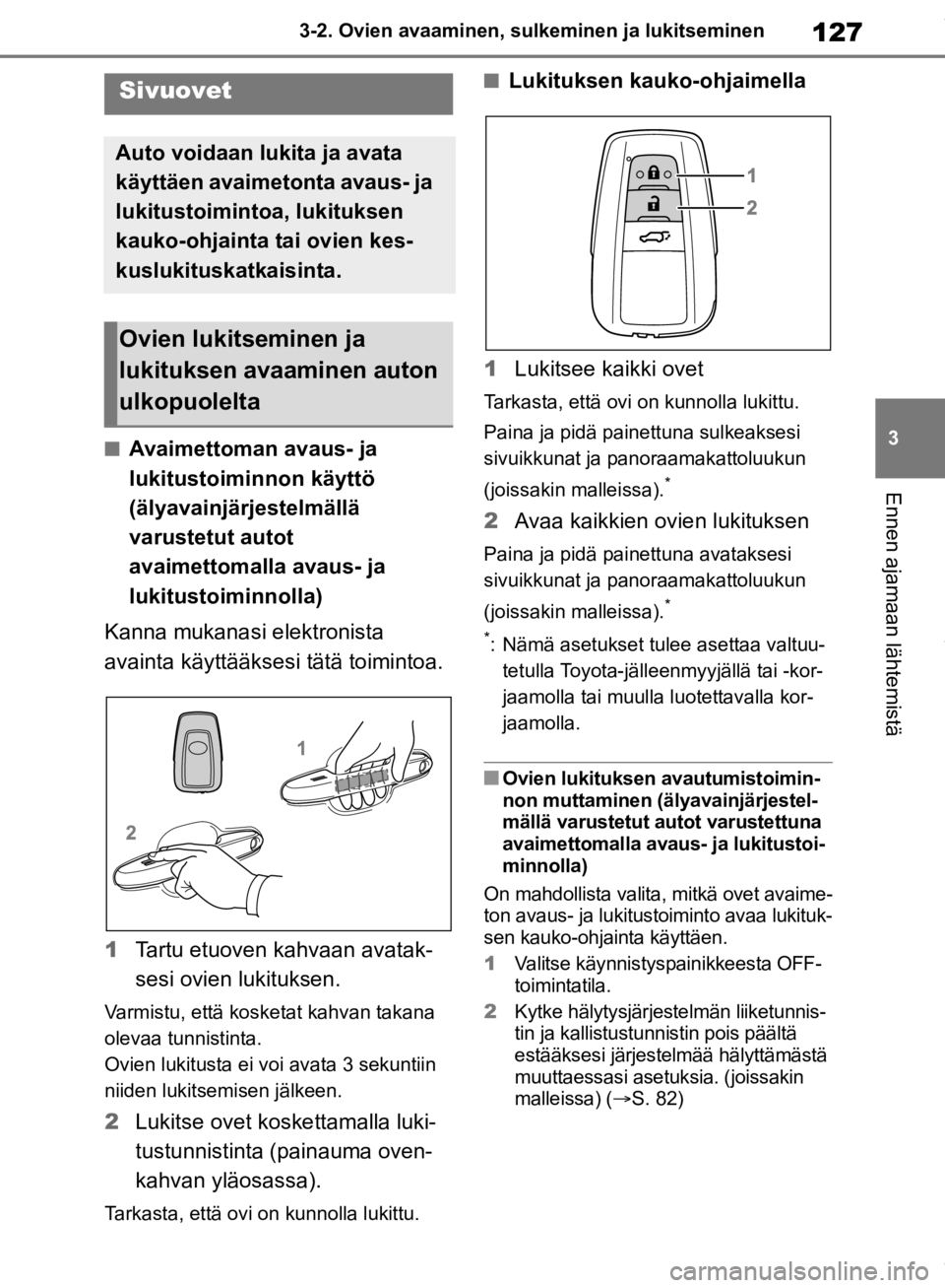 TOYOTA RAV4 2019 Omistajan Käsikirja (in Finnish) 127
3
3-2. Ovien avaaminen, sulk
eminen ja lukitseminen
Ennen ajamaan lähtemistä
3-2.Ovien avaaminen, sulkeminen ja lukitseminen
nAvaimettoman avaus- ja
lukitustoiminnon käyttö
(älyavainjärjes TOYOTA RAV4 2019 Omistajan Käsikirja (in Finnish) 127
3
3-2. Ovien avaaminen, sulk
eminen ja lukitseminen
Ennen ajamaan lähtemistä
3-2.Ovien avaaminen, sulkeminen ja lukitseminen
nAvaimettoman avaus- ja
lukitustoiminnon käyttö
(älyavainjärjes