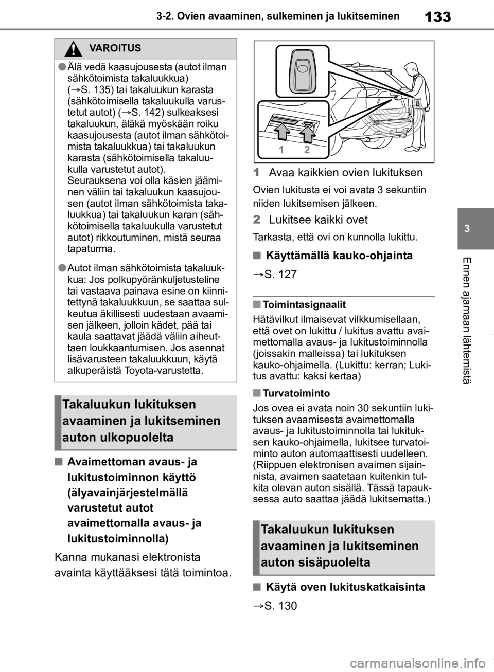 TOYOTA RAV4 2019 Omistajan Käsikirja (in Finnish) 133
3
3-2. Ovien avaaminen, sulk
eminen ja lukitseminen
Ennen ajamaan lähtemistä
nAvaimettoman avaus- ja
lukitustoiminnon käyttö
(älyavainjärjestelmällä
varustetut autot
avaimettomalla ava TOYOTA RAV4 2019 Omistajan Käsikirja (in Finnish) 133
3
3-2. Ovien avaaminen, sulk
eminen ja lukitseminen
Ennen ajamaan lähtemistä
nAvaimettoman avaus- ja
lukitustoiminnon käyttö
(älyavainjärjestelmällä
varustetut autot
avaimettomalla ava