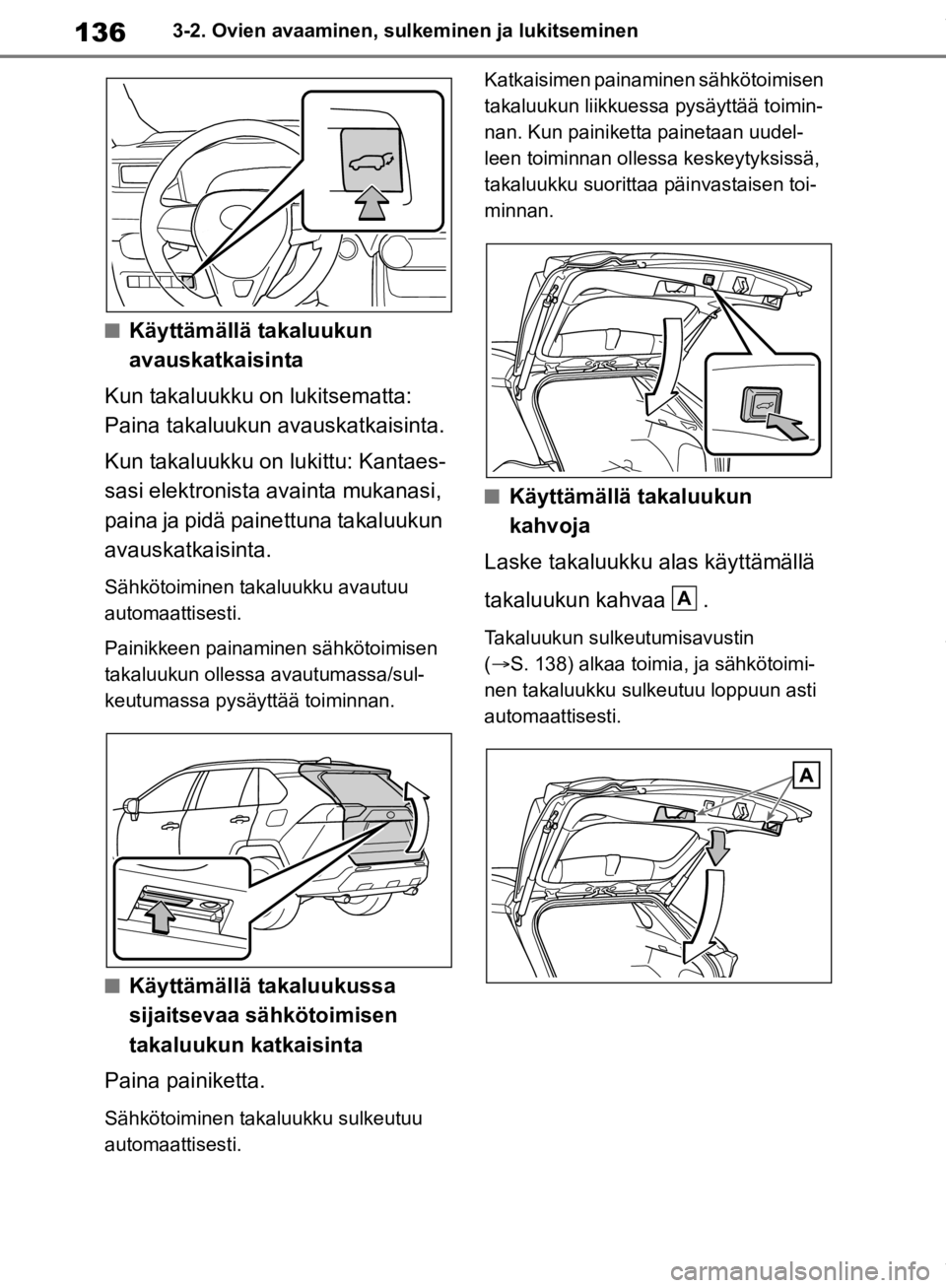 TOYOTA RAV4 2019 Omistajan Käsikirja (in Finnish) 1363-2. Ovien avaaminen, sulkeminen ja lukitseminen
nKäyttämällä takaluukun
avauskatkaisinta
Kun takaluukku on lukitsematta:
Paina takaluukun avauskatkaisinta.
Kun takaluukku on lukittu: Kantae TOYOTA RAV4 2019 Omistajan Käsikirja (in Finnish) 1363-2. Ovien avaaminen, sulkeminen ja lukitseminen
nKäyttämällä takaluukun
avauskatkaisinta
Kun takaluukku on lukitsematta:
Paina takaluukun avauskatkaisinta.
Kun takaluukku on lukittu: Kantae