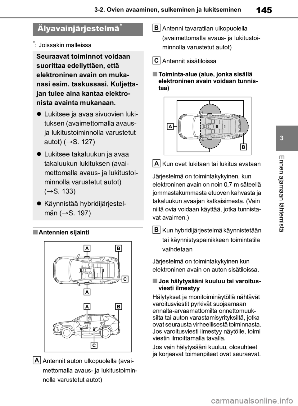 TOYOTA RAV4 2019 Omistajan Käsikirja (in Finnish) 145
3
3-2. Ovien avaaminen, sulk
eminen ja lukitseminen
Ennen ajamaan lähtemistä
*: Joissakin malleissa
nAntennien sijainti
Antennit auton ulkopuolella (avai-
mettomalla avaus- ja lukitustoimin-
nol TOYOTA RAV4 2019 Omistajan Käsikirja (in Finnish) 145
3
3-2. Ovien avaaminen, sulk
eminen ja lukitseminen
Ennen ajamaan lähtemistä
*: Joissakin malleissa
nAntennien sijainti
Antennit auton ulkopuolella (avai-
mettomalla avaus- ja lukitustoimin-
nol