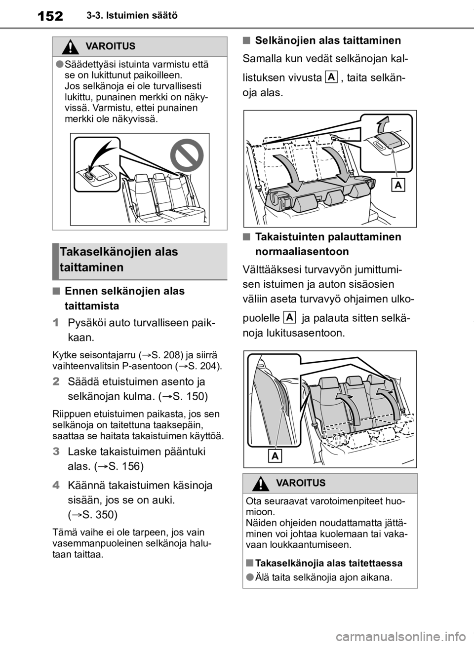 TOYOTA RAV4 2019 Omistajan Käsikirja (in Finnish) 1523-3. Istuimien säätö
nEnnen selkänojien alas
taittamista
1 Pysäköi auto turvalliseen paik-
kaan.
Kytke seisontajarru ( S. 208) ja siirrä
vaihteenvalitsin P-asentoon ( S. 204).
2Sää TOYOTA RAV4 2019 Omistajan Käsikirja (in Finnish) 1523-3. Istuimien säätö
nEnnen selkänojien alas
taittamista
1 Pysäköi auto turvalliseen paik-
kaan.
Kytke seisontajarru ( S. 208) ja siirrä
vaihteenvalitsin P-asentoon ( S. 204).
2Sää