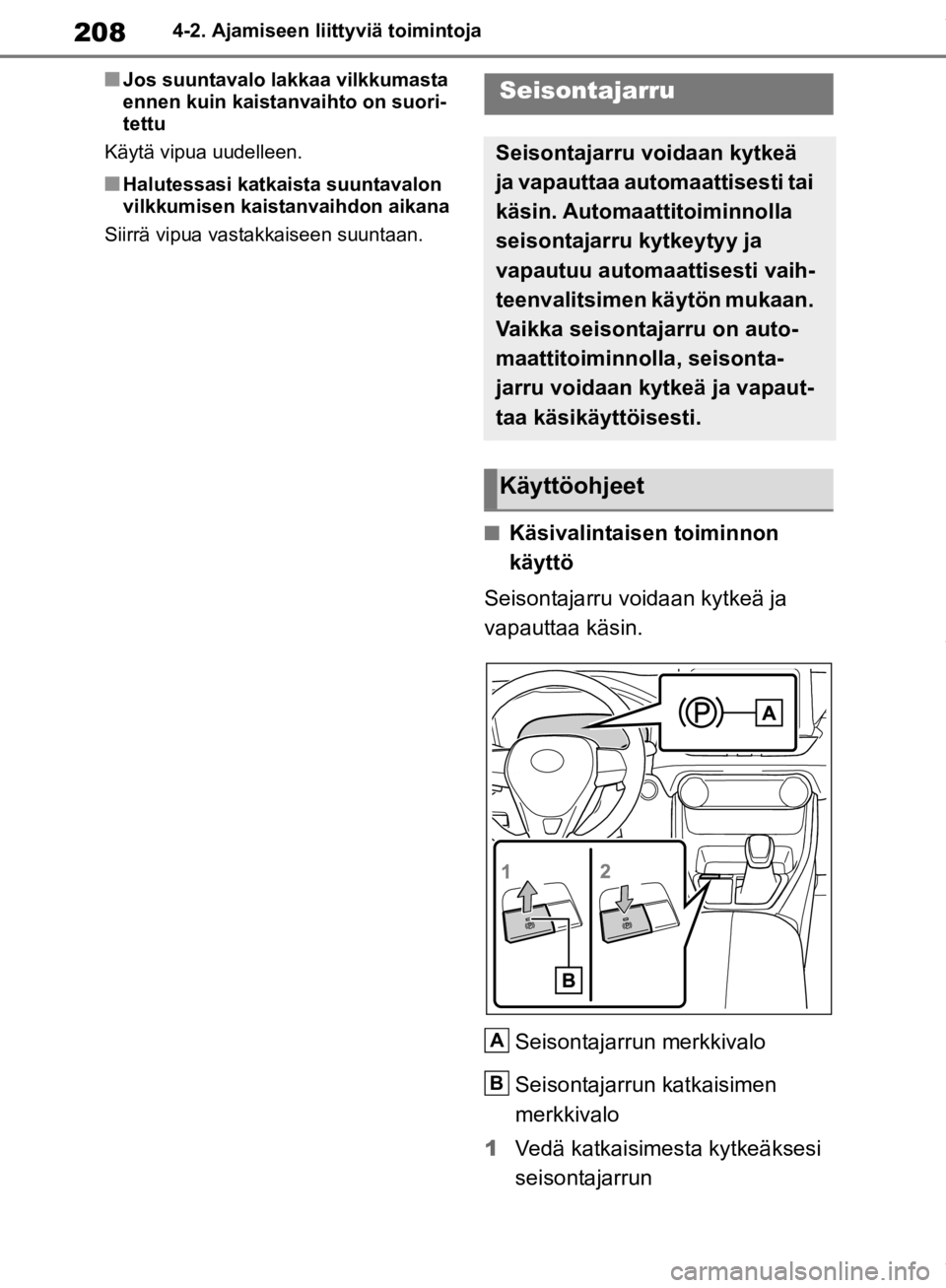 TOYOTA RAV4 2019 Omistajan Käsikirja (in Finnish) 2084-2. Ajamiseen liittyviä toimintoja
nJos suuntavalo lakkaa vilkkumasta
ennen kuin kaistanvaihto on suori-
tettu
Käytä vipua uudelleen.
nHalutessasi katkaista suuntavalon
vilkkumisen kaistanvai TOYOTA RAV4 2019 Omistajan Käsikirja (in Finnish) 2084-2. Ajamiseen liittyviä toimintoja
nJos suuntavalo lakkaa vilkkumasta
ennen kuin kaistanvaihto on suori-
tettu
Käytä vipua uudelleen.
nHalutessasi katkaista suuntavalon
vilkkumisen kaistanvai