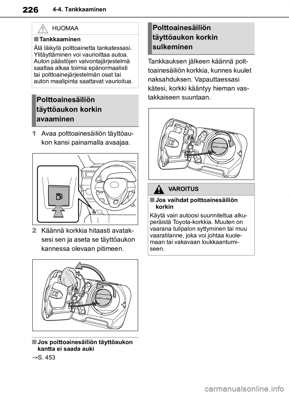 TOYOTA RAV4 2019  Omistajan Käsikirja (in Finnish) 2264-4. Tankkaaminen
1Avaa polttoainesäiliön täyttöau-
kon kansi painamalla avaajaa.
2 Käännä korkkia hitaasti avatak-
sesi sen ja aseta se täyttöaukon 
kannessa olevaan pitimeen.
nJos poltto