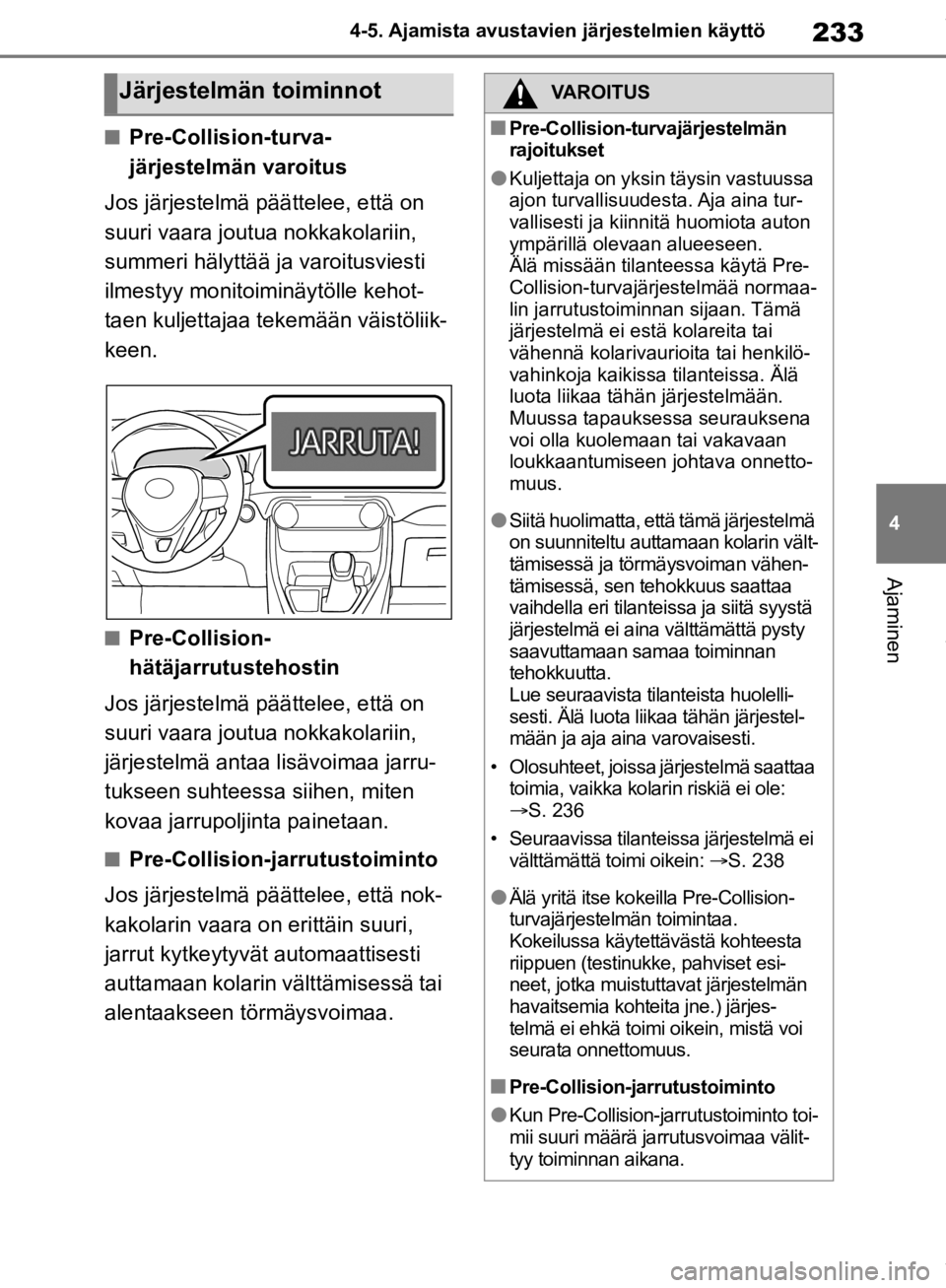 TOYOTA RAV4 2019 Omistajan Käsikirja (in Finnish) 233
4
4-5. Ajamista avustavien järjestelmien käyttö
Ajaminen
nPre-Collision-turva-
järjestelmän varoitus
Jos järjestelmä päättelee, että on
suuri vaara joutua nokkakolariin,
summeri hälyt TOYOTA RAV4 2019 Omistajan Käsikirja (in Finnish) 233
4
4-5. Ajamista avustavien järjestelmien käyttö
Ajaminen
nPre-Collision-turva-
järjestelmän varoitus
Jos järjestelmä päättelee, että on
suuri vaara joutua nokkakolariin,
summeri hälyt
