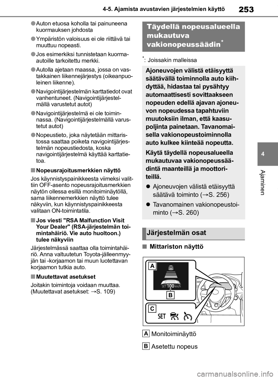 TOYOTA RAV4 2019 Omistajan Käsikirja (in Finnish) 253
4
4-5. Ajamista avustavien järjestelmien käyttö
Ajaminen
lAuton etuosa koholla tai painuneena
kuormauksen johdosta
lYmpäristön valoisuus ei ole riittävä tai
muuttuu nopeasti.
lJos esimerk TOYOTA RAV4 2019 Omistajan Käsikirja (in Finnish) 253
4
4-5. Ajamista avustavien järjestelmien käyttö
Ajaminen
lAuton etuosa koholla tai painuneena
kuormauksen johdosta
lYmpäristön valoisuus ei ole riittävä tai
muuttuu nopeasti.
lJos esimerk