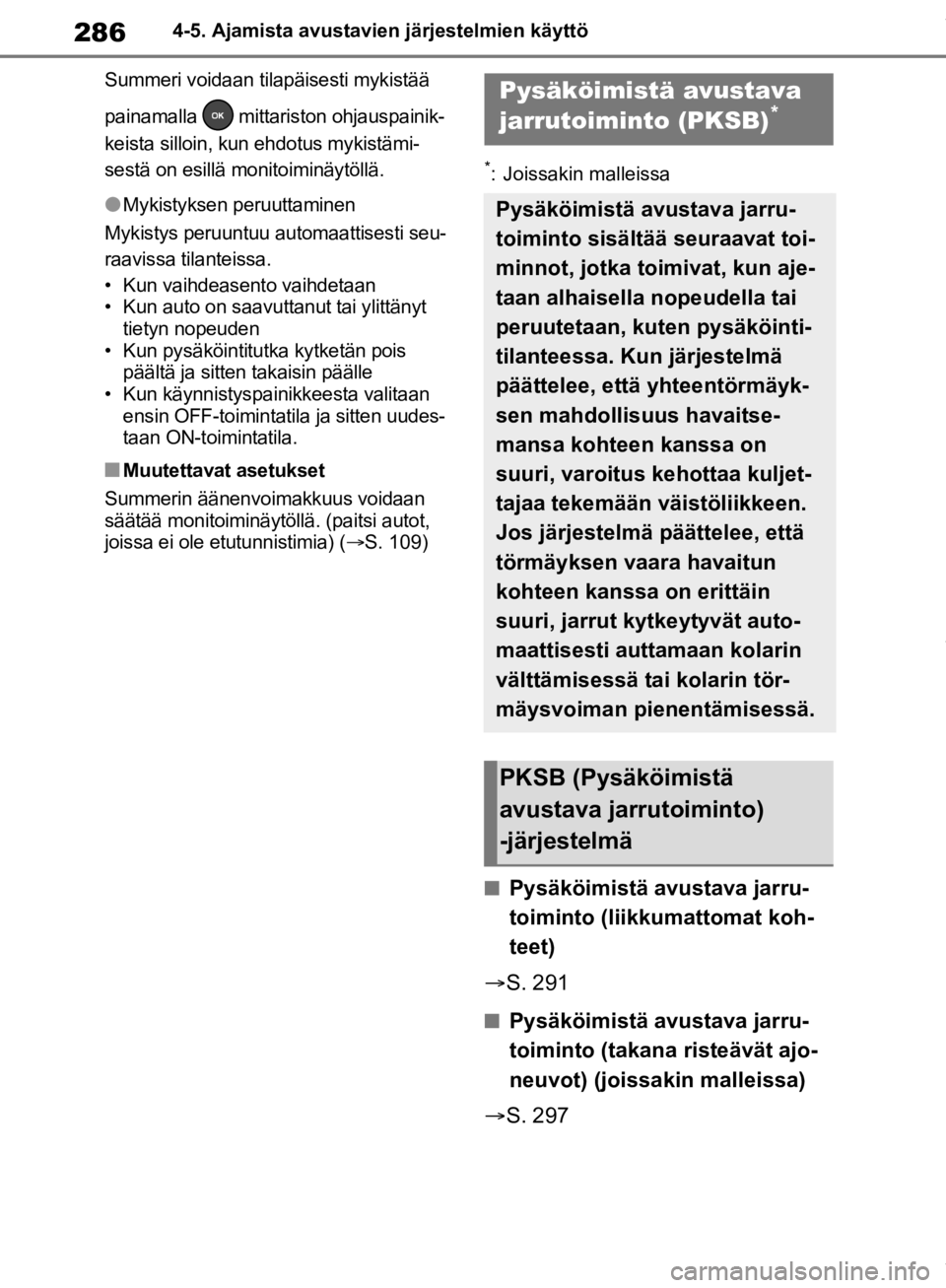 TOYOTA RAV4 2019 Omistajan Käsikirja (in Finnish) 2864-5. Ajamista avustavien järjestelmien käyttö
Summeri voidaan tilapäisesti mykistää
painamalla mittariston ohjauspainik-
keista silloin, kun ehdotus mykistämi-
sestä on esillä monitoimi TOYOTA RAV4 2019 Omistajan Käsikirja (in Finnish) 2864-5. Ajamista avustavien järjestelmien käyttö
Summeri voidaan tilapäisesti mykistää
painamalla mittariston ohjauspainik-
keista silloin, kun ehdotus mykistämi-
sestä on esillä monitoimi