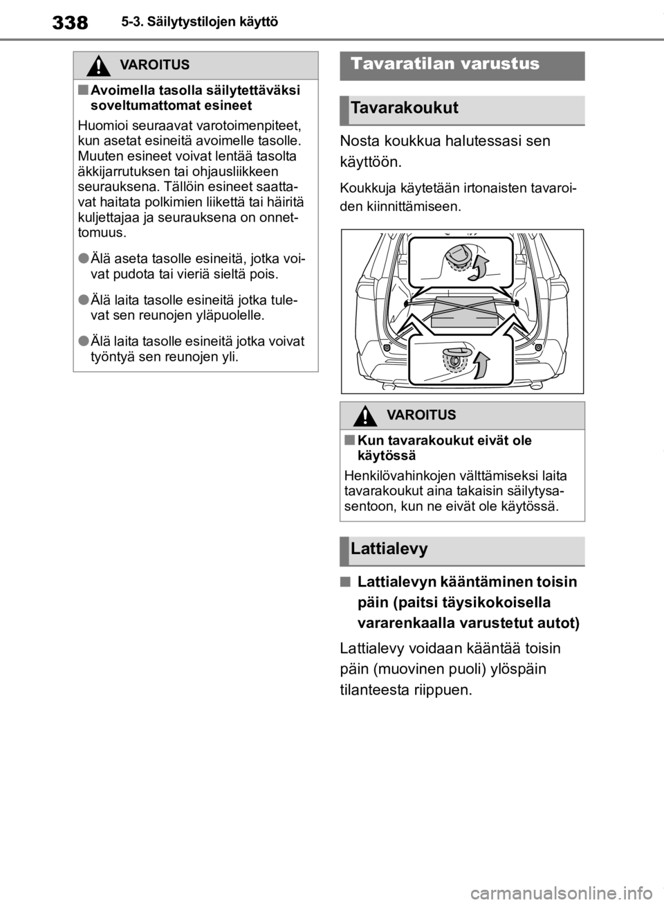 TOYOTA RAV4 2019 Omistajan Käsikirja (in Finnish) 3385-3. Säilytystilojen käyttö
Nosta koukkua halutessasi sen
käyttöön.
Koukkuja käytetään irtonaisten tavaroi-
den kiinnittämiseen.
nLattialevyn kääntäminen toisin
päin (paitsi täysik TOYOTA RAV4 2019 Omistajan Käsikirja (in Finnish) 3385-3. Säilytystilojen käyttö
Nosta koukkua halutessasi sen
käyttöön.
Koukkuja käytetään irtonaisten tavaroi-
den kiinnittämiseen.
nLattialevyn kääntäminen toisin
päin (paitsi täysik