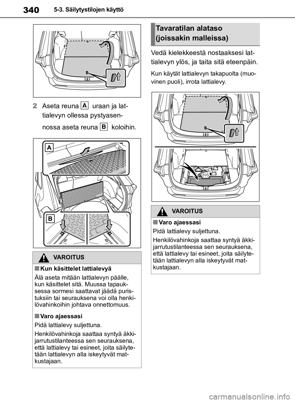 TOYOTA RAV4 2019 Omistajan Käsikirja (in Finnish) 3405-3. Säilytystilojen käyttö
2Aseta reuna uraan ja lat-
tialevyn ollessa pystyasen-
nossa aseta reuna koloihin. Vedä kielekkeestä nostaaksesi lat-
tialevyn ylös, ja taita sitä eteenpäin. TOYOTA RAV4 2019 Omistajan Käsikirja (in Finnish) 3405-3. Säilytystilojen käyttö
2Aseta reuna uraan ja lat-
tialevyn ollessa pystyasen-
nossa aseta reuna koloihin. Vedä kielekkeestä nostaaksesi lat-
tialevyn ylös, ja taita sitä eteenpäin.