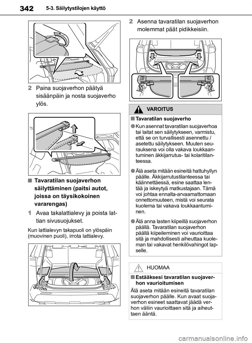 TOYOTA RAV4 2019 Omistajan Käsikirja (in Finnish) 3425-3. Säilytystilojen käyttö
2Paina suojaverhon päätyä
sisäänpäin ja nosta suojaverho
ylös.
nTavaratilan suojaverhon
säilyttäminen (p aitsi autot,
joissa on täysikokoinen
vararenga TOYOTA RAV4 2019 Omistajan Käsikirja (in Finnish) 3425-3. Säilytystilojen käyttö
2Paina suojaverhon päätyä
sisäänpäin ja nosta suojaverho
ylös.
nTavaratilan suojaverhon
säilyttäminen (p aitsi autot,
joissa on täysikokoinen
vararenga
