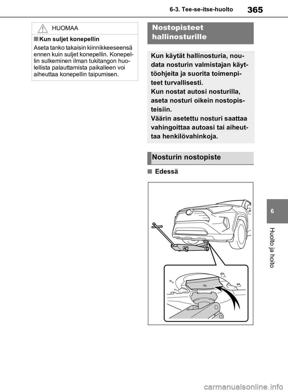 TOYOTA RAV4 2019 Omistajan Käsikirja (in Finnish) 365
6
6-3. Tee-se-itse-huolto
Huolto ja hoito
nEdessä
HUOMAA
nKun suljet konepellin
Aseta tanko takaisin kiinnikkeeseensä
ennen kuin suljet konepellin. Konepel-
lin sulkeminen ilman tukitangon huo TOYOTA RAV4 2019 Omistajan Käsikirja (in Finnish) 365
6
6-3. Tee-se-itse-huolto
Huolto ja hoito
nEdessä
HUOMAA
nKun suljet konepellin
Aseta tanko takaisin kiinnikkeeseensä
ennen kuin suljet konepellin. Konepel-
lin sulkeminen ilman tukitangon huo