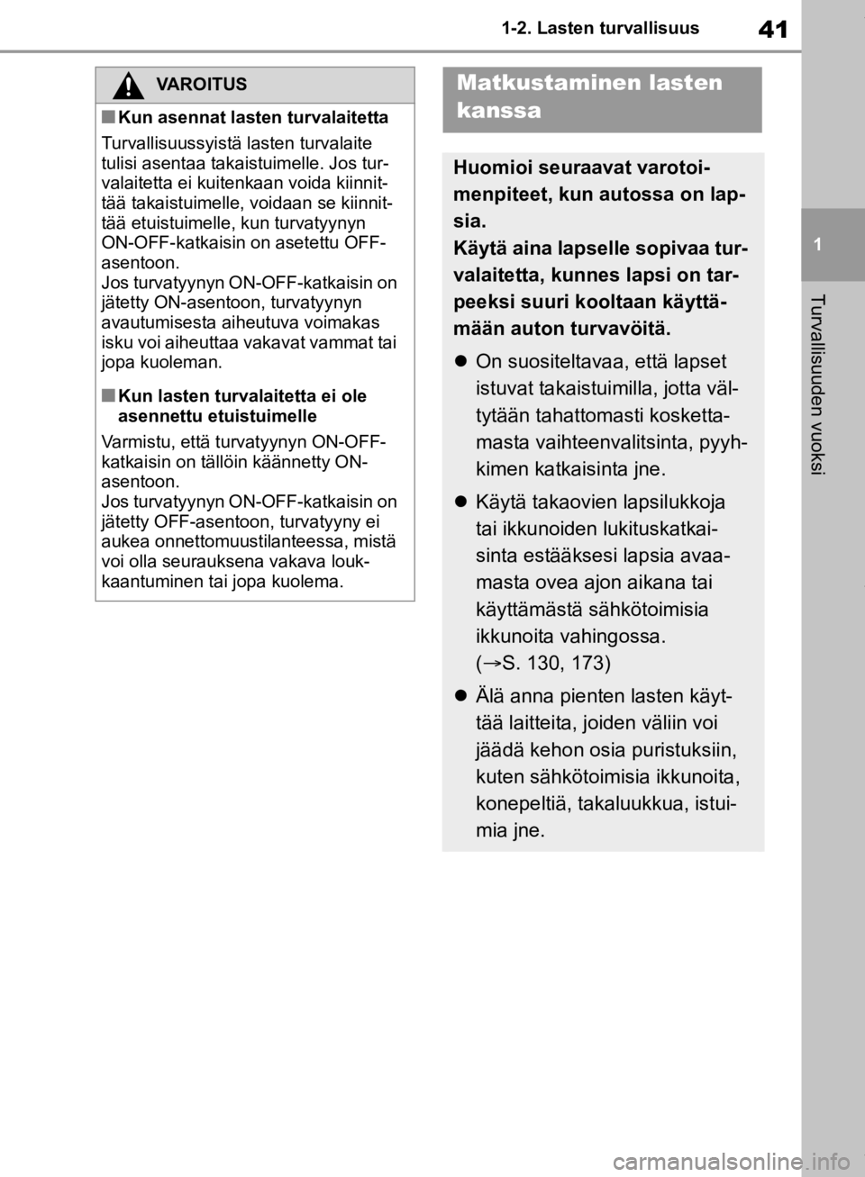 TOYOTA RAV4 2019 Omistajan Käsikirja (in Finnish) 41
1
1-2. Lasten turvallisuus
Turvallisuuden vuoksi
VAROITUS
nKun asennat lasten turvalaitetta
Turvallisuussyistä lasten turvalaite
tulisi asentaa takaistuimelle. Jos tur-
valaitetta ei kuitenkaan v TOYOTA RAV4 2019 Omistajan Käsikirja (in Finnish) 41
1
1-2. Lasten turvallisuus
Turvallisuuden vuoksi
VAROITUS
nKun asennat lasten turvalaitetta
Turvallisuussyistä lasten turvalaite
tulisi asentaa takaistuimelle. Jos tur-
valaitetta ei kuitenkaan v