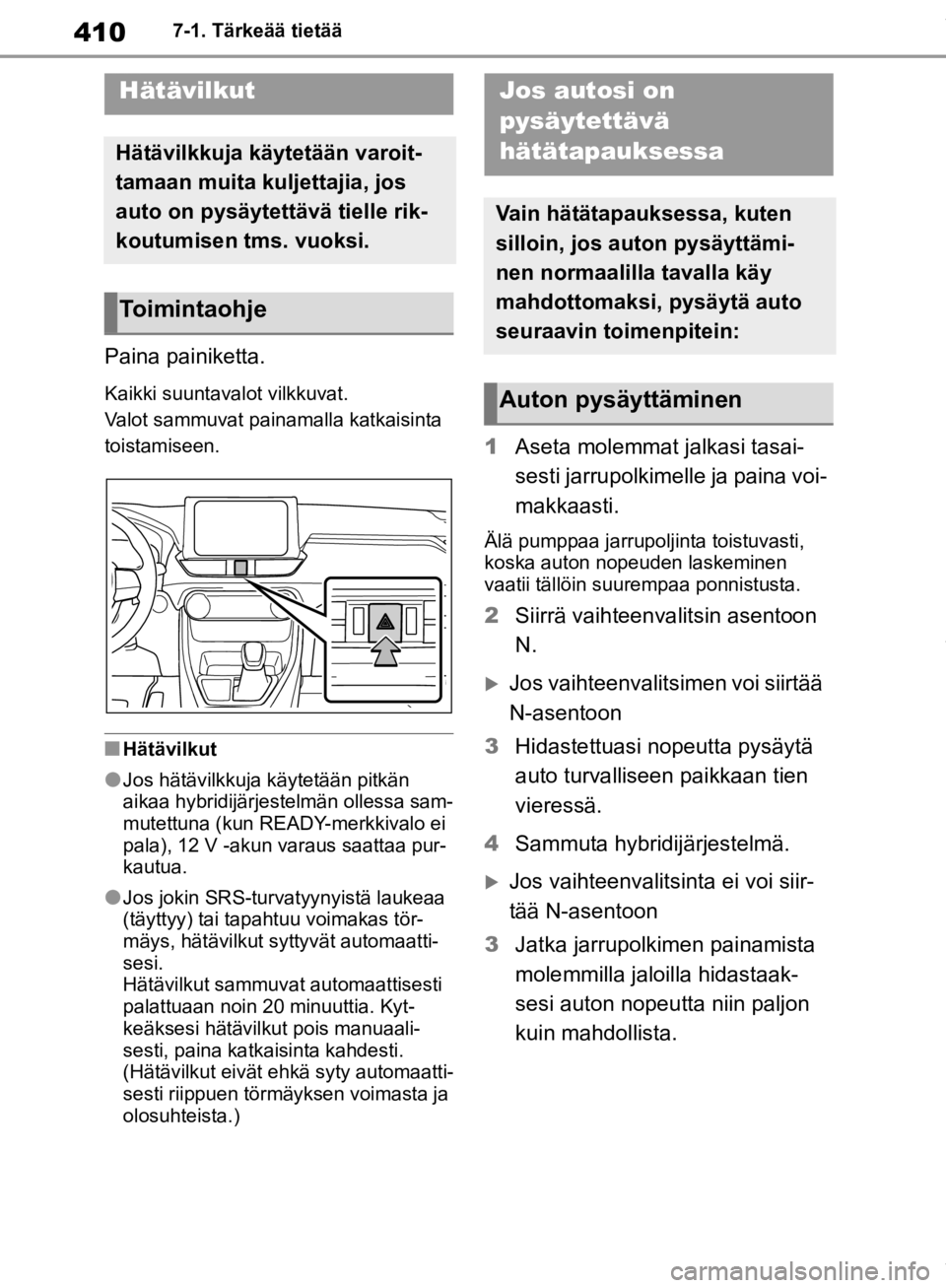 TOYOTA RAV4 2019 Omistajan Käsikirja (in Finnish) 4107-1. Tärkeää tietää
7-1.Tärkeää tietää
Paina painiketta.
Kaikki suuntavalot vilkkuvat.
Valot sammuvat painamalla katkaisinta
toistamiseen.
nHätävilkut
lJos hätävilkkuja käytetään TOYOTA RAV4 2019 Omistajan Käsikirja (in Finnish) 4107-1. Tärkeää tietää
7-1.Tärkeää tietää
Paina painiketta.
Kaikki suuntavalot vilkkuvat.
Valot sammuvat painamalla katkaisinta
toistamiseen.
nHätävilkut
lJos hätävilkkuja käytetään