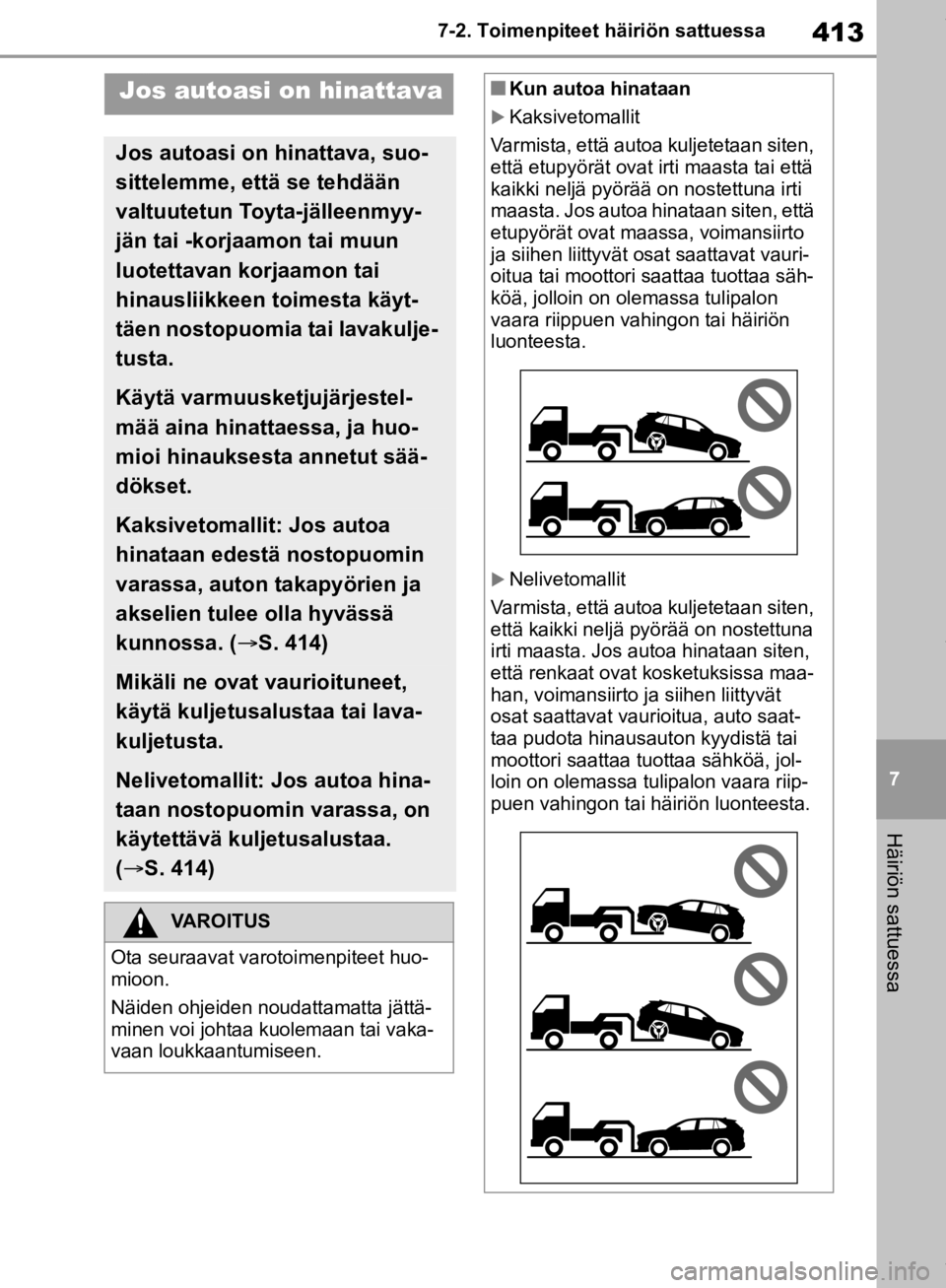 TOYOTA RAV4 2019 Omistajan Käsikirja (in Finnish) 413
7
7-2. Toimenpiteet häiriön sattuessa
Häiriön sattuessa
7-2.Toimenpiteet häiriön sattuessa
Jos autoasi on hinattava
Jos autoasi on hinattava, suo-
sittelemme, että se tehdään
valtuutetun TOYOTA RAV4 2019 Omistajan Käsikirja (in Finnish) 413
7
7-2. Toimenpiteet häiriön sattuessa
Häiriön sattuessa
7-2.Toimenpiteet häiriön sattuessa
Jos autoasi on hinattava
Jos autoasi on hinattava, suo-
sittelemme, että se tehdään
valtuutetun