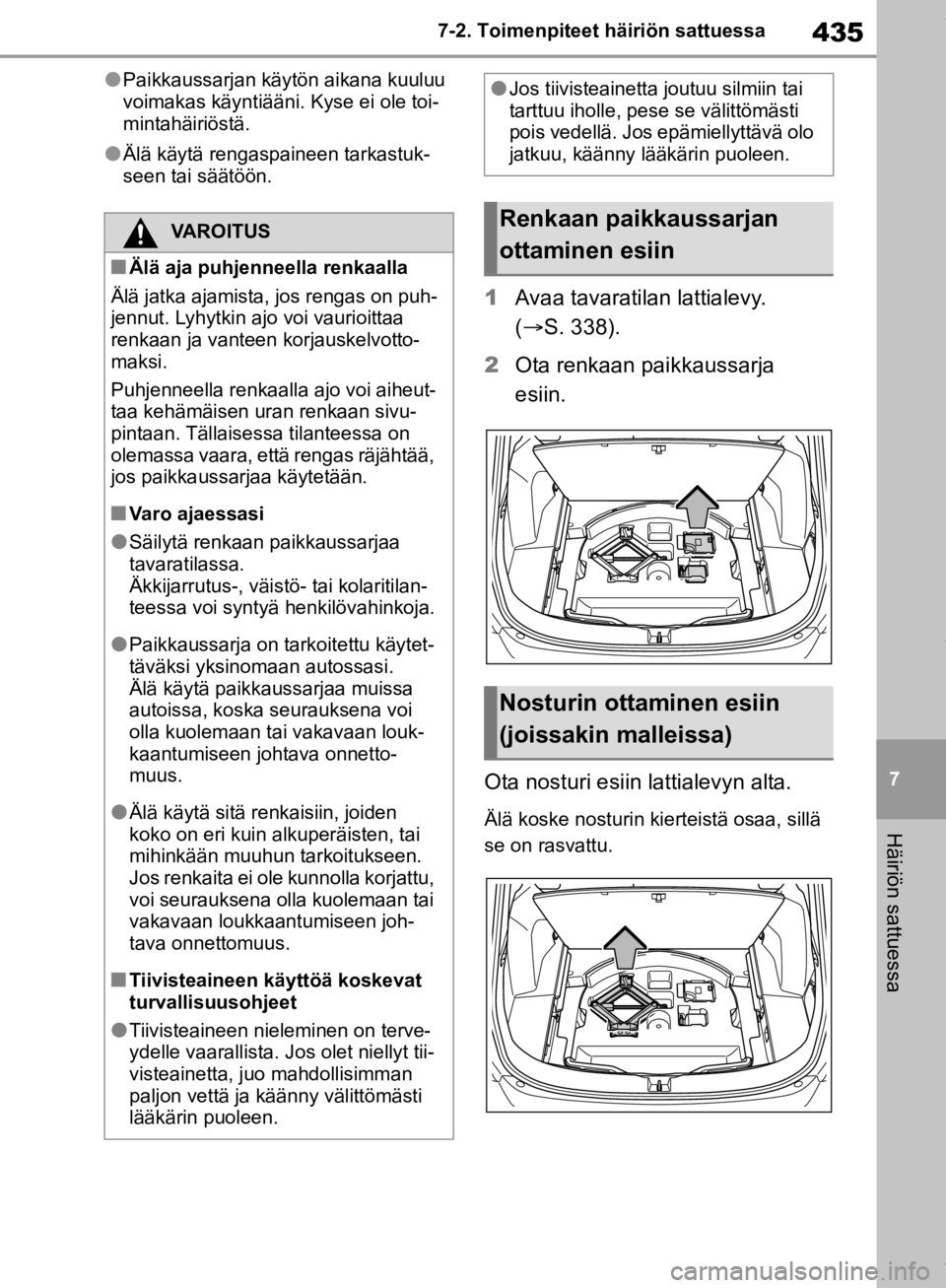 TOYOTA RAV4 2019 Omistajan Käsikirja (in Finnish) 435
7
7-2. Toimenpiteet häiriön sattuessa
Häiriön sattuessa
lPaikkaussarjan käytön aikana kuuluu
voimakas käyntiääni. Kyse ei ole toi-
mintahäiriöstä.
lÄlä käytä rengaspaineen tarkast TOYOTA RAV4 2019 Omistajan Käsikirja (in Finnish) 435
7
7-2. Toimenpiteet häiriön sattuessa
Häiriön sattuessa
lPaikkaussarjan käytön aikana kuuluu
voimakas käyntiääni. Kyse ei ole toi-
mintahäiriöstä.
lÄlä käytä rengaspaineen tarkast
