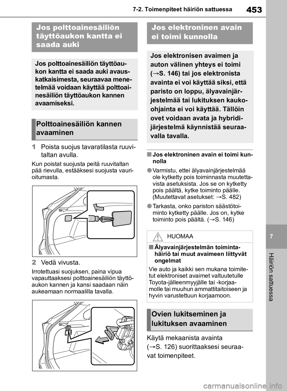 TOYOTA RAV4 2019 Omistajan Käsikirja (in Finnish) 453
7
7-2. Toimenpiteet häiriön sattuessa
Häiriön sattuessa
1
Poista suojus tavaratilasta ruuvi-
taltan avulla.
Kun poistat suojusta peitä ruuvitaltan
pää rievulla, estääksesi suojusta vauri TOYOTA RAV4 2019 Omistajan Käsikirja (in Finnish) 453
7
7-2. Toimenpiteet häiriön sattuessa
Häiriön sattuessa
1
Poista suojus tavaratilasta ruuvi-
taltan avulla.
Kun poistat suojusta peitä ruuvitaltan
pää rievulla, estääksesi suojusta vauri