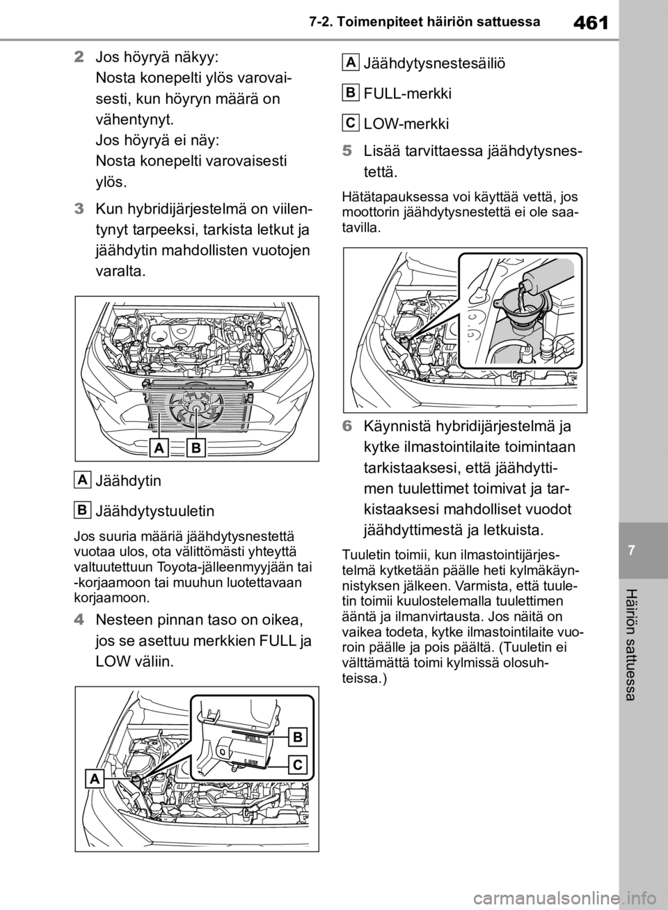 TOYOTA RAV4 2019 Omistajan Käsikirja (in Finnish) 461
7
7-2. Toimenpiteet häiriön sattuessa
Häiriön sattuessa
2
Jos höyryä näkyy:
Nosta konepelti ylös varovai-
sesti, kun höyryn määrä on
vähentynyt.
Jos höyryä ei näy:
Nosta konepelti TOYOTA RAV4 2019 Omistajan Käsikirja (in Finnish) 461
7
7-2. Toimenpiteet häiriön sattuessa
Häiriön sattuessa
2
Jos höyryä näkyy:
Nosta konepelti ylös varovai-
sesti, kun höyryn määrä on
vähentynyt.
Jos höyryä ei näy:
Nosta konepelti